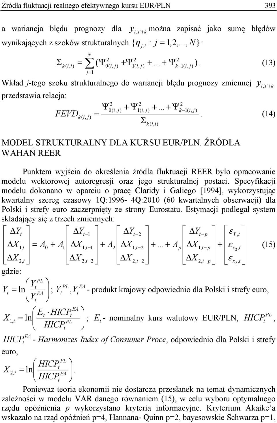 Σ (4) k ( i, i) MODEL STRUKTURALNY DLA KURSU EUR/PLN. ŹRÓDŁA WAHAŃ REER Punkem wyjścia do określenia źródła flukuacji REER było opracowanie modelu wekorowej auoregresji oraz jego srukuralnej posaci.