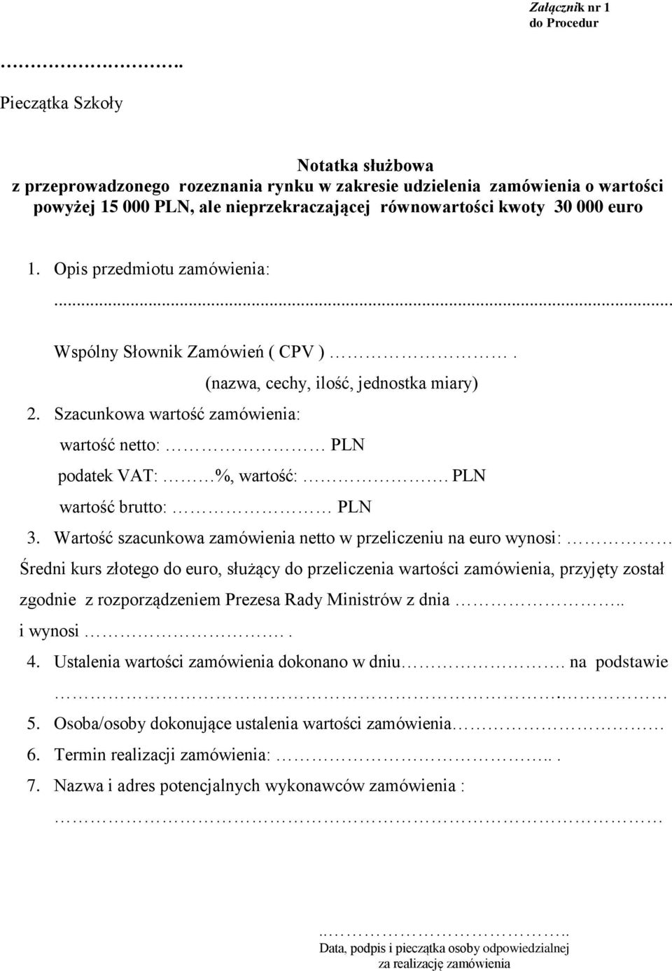 Opis przedmiotu zamówienia:... Wspólny Słownik Zamówień ( CPV ). (nazwa, cechy, ilość, jednostka miary) 2. Szacunkowa wartość zamówienia: wartość netto: PLN podatek VAT: %, wartość:.