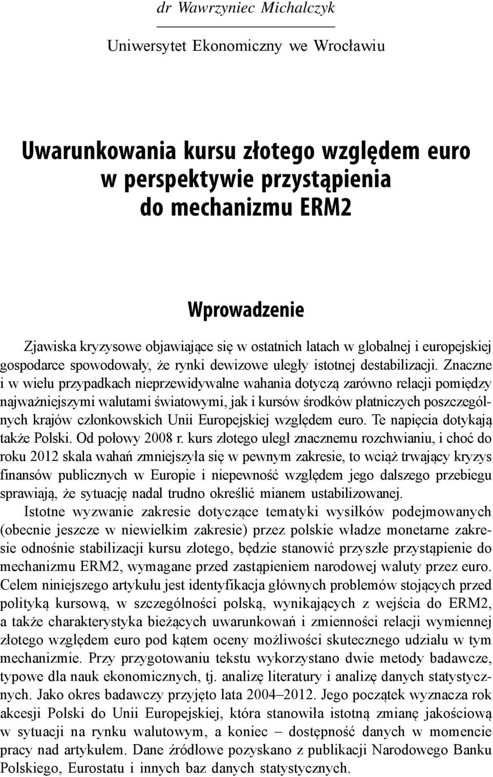 Znaczne i w wielu przypadkach nieprzewidywalne wahania dotyczą zarówno relacji pomiędzy najważniejszymi walutami światowymi, jak i kursów środków płatniczych poszczególnych krajów członkowskich Unii