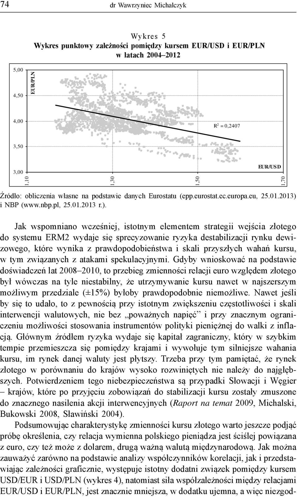 o: obliczenia w!asne na podstawie danych Eurostatu (epp.eurostat.ec.europa.eu, 25.01.2013) 