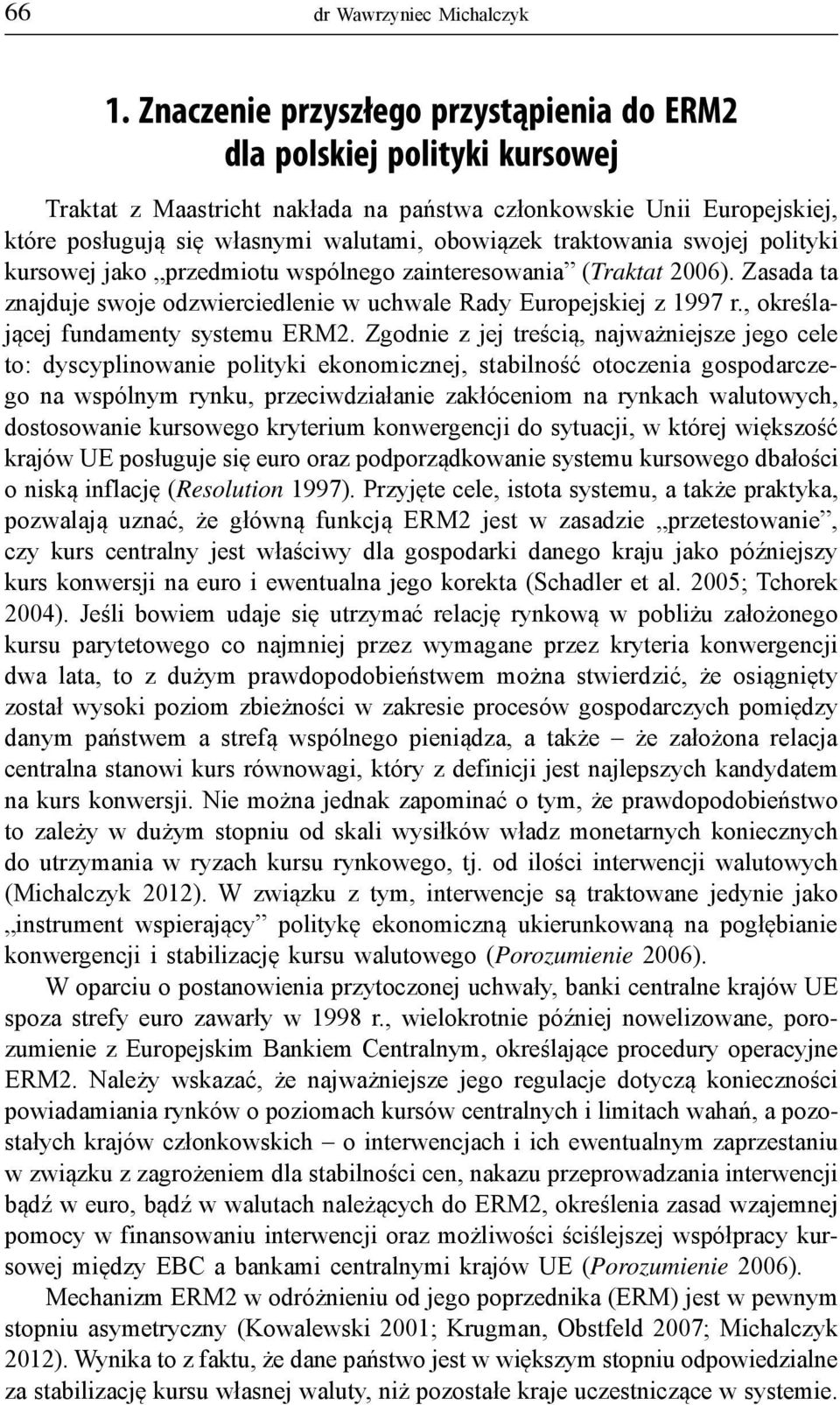traktowania swojej polityki kursowej jako przedmiotu wspólnego zainteresowania (Traktat 2006). Zasada ta znajduje swoje odzwierciedlenie w uchwale Rady Europejskiej z 1997 r.