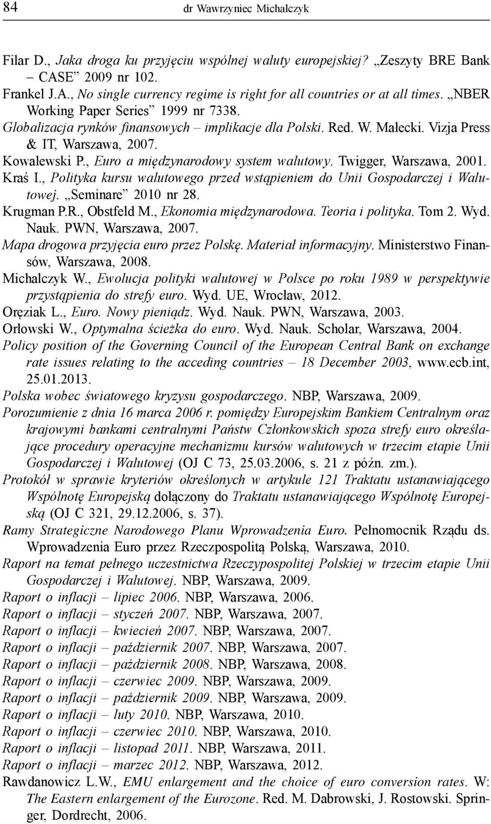 , Euro a międzynarodowy system walutowy. Twigger, Warszawa, 2001. Kraś I., Polityka kursu walutowego przed wstąpieniem do Unii Gospodarczej i Walutowej. Semi nare 2010 nr 28. Krugman P.R., Obstfeld M.