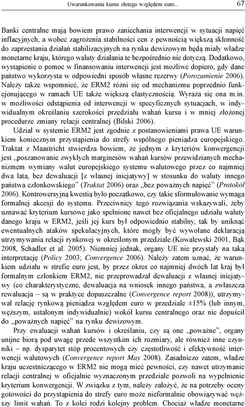 stabilizacyjnych na rynku dewizowym będą miały władze monetarne kraju, którego waluty działania te bezpośrednio nie dotyczą.