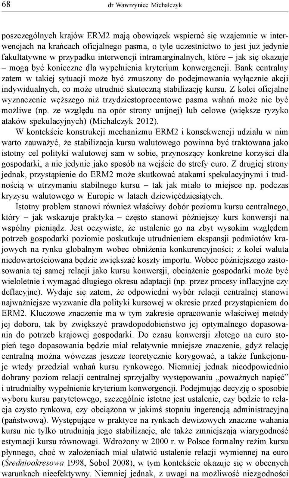 Bank centralny zatem w takiej sytuacji może być zmuszony do podejmowania wyłącznie akcji indywidualnych, co może utrudnić skuteczną stabilizację kursu.