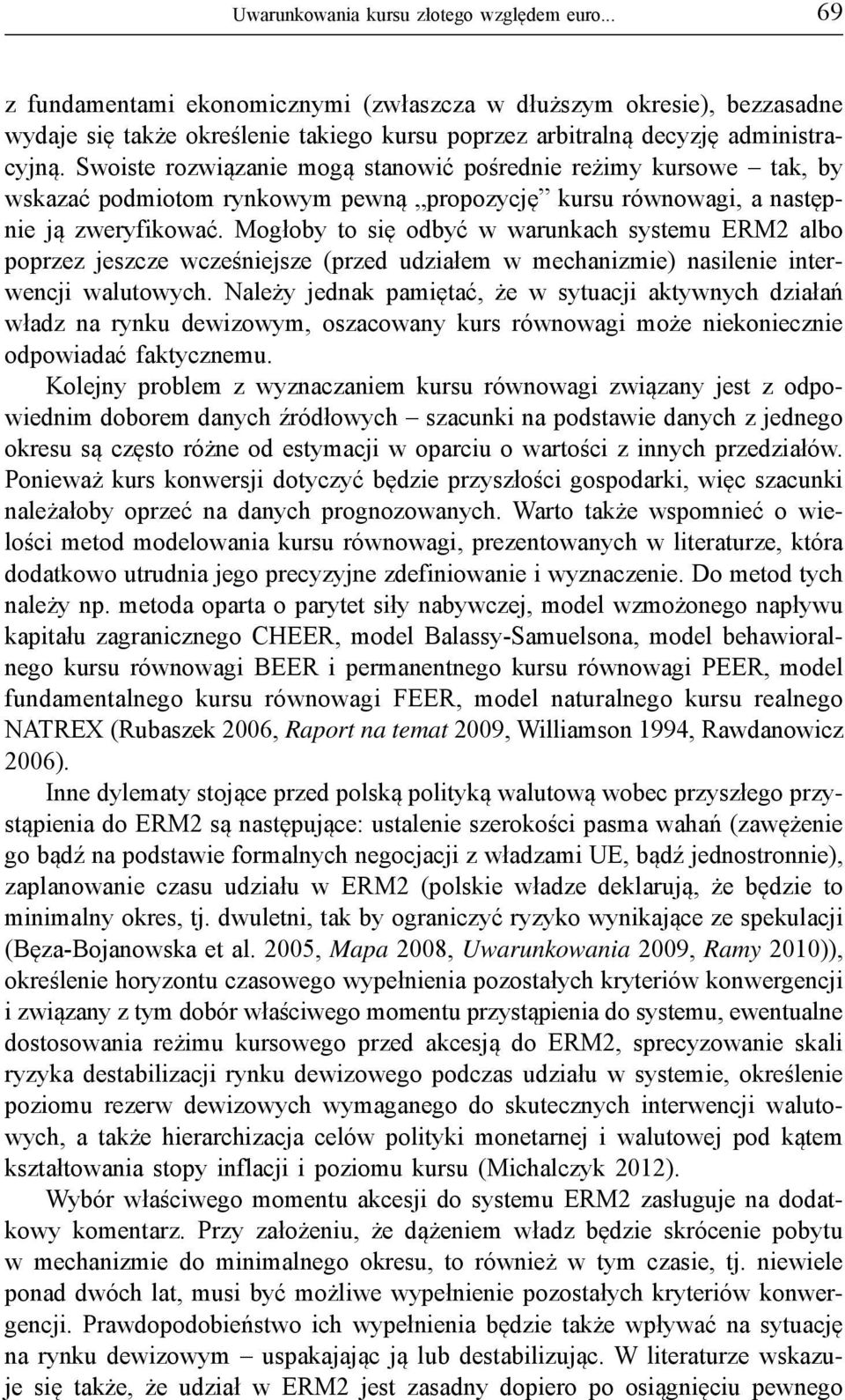 Swoiste rozwiązanie mogą stanowić pośrednie reżimy kursowe tak, by wskazać podmiotom rynkowym pewną propozycję kursu równowagi, a następnie ją zweryfikować.