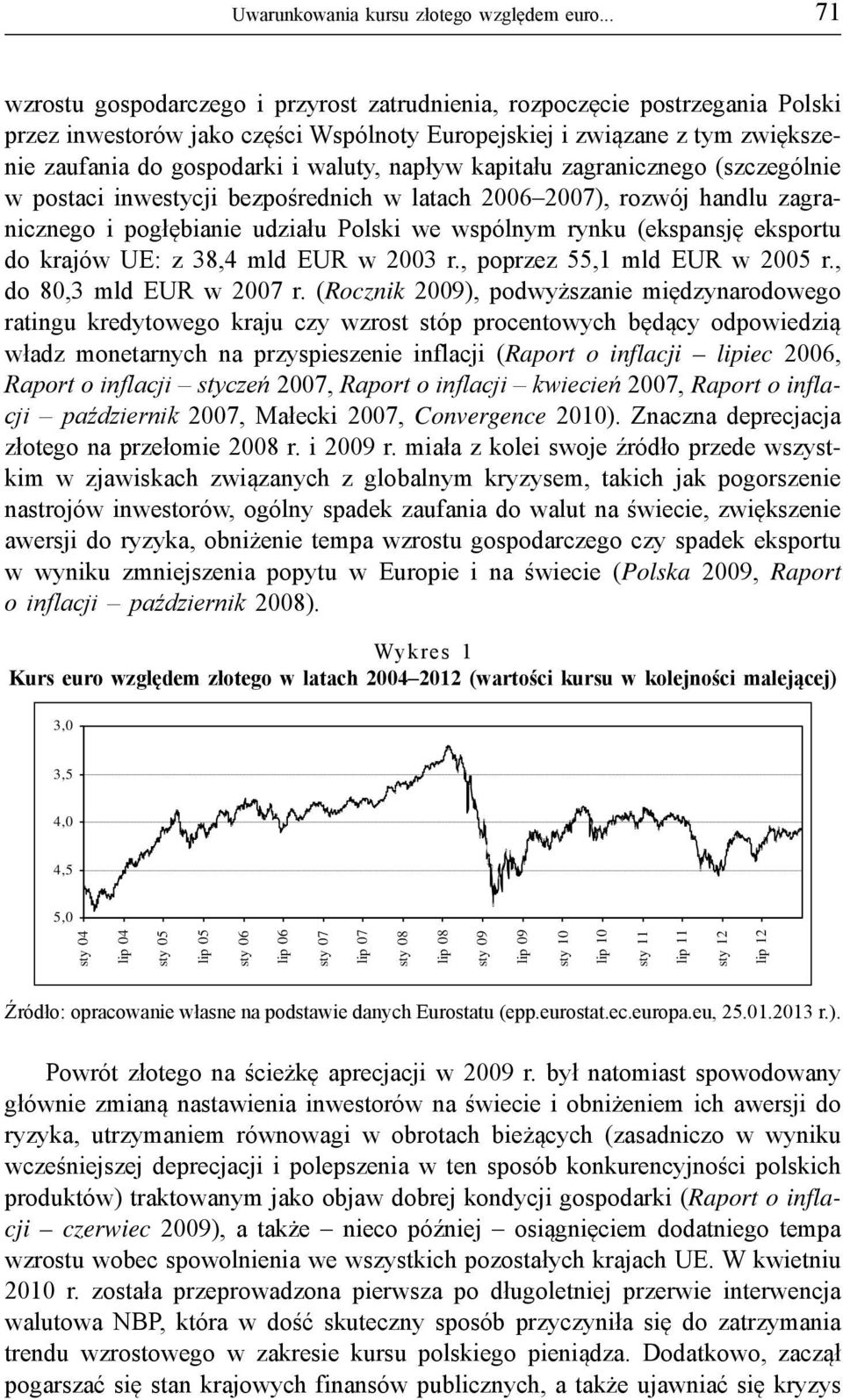 napływ kapitału zagranicznego (szczególnie w postaci inwestycji bezpośrednich w latach 2006 2007), rozwój handlu zagranicznego i pogłębianie udziału Polski we wspólnym rynku (ekspansję eksportu do