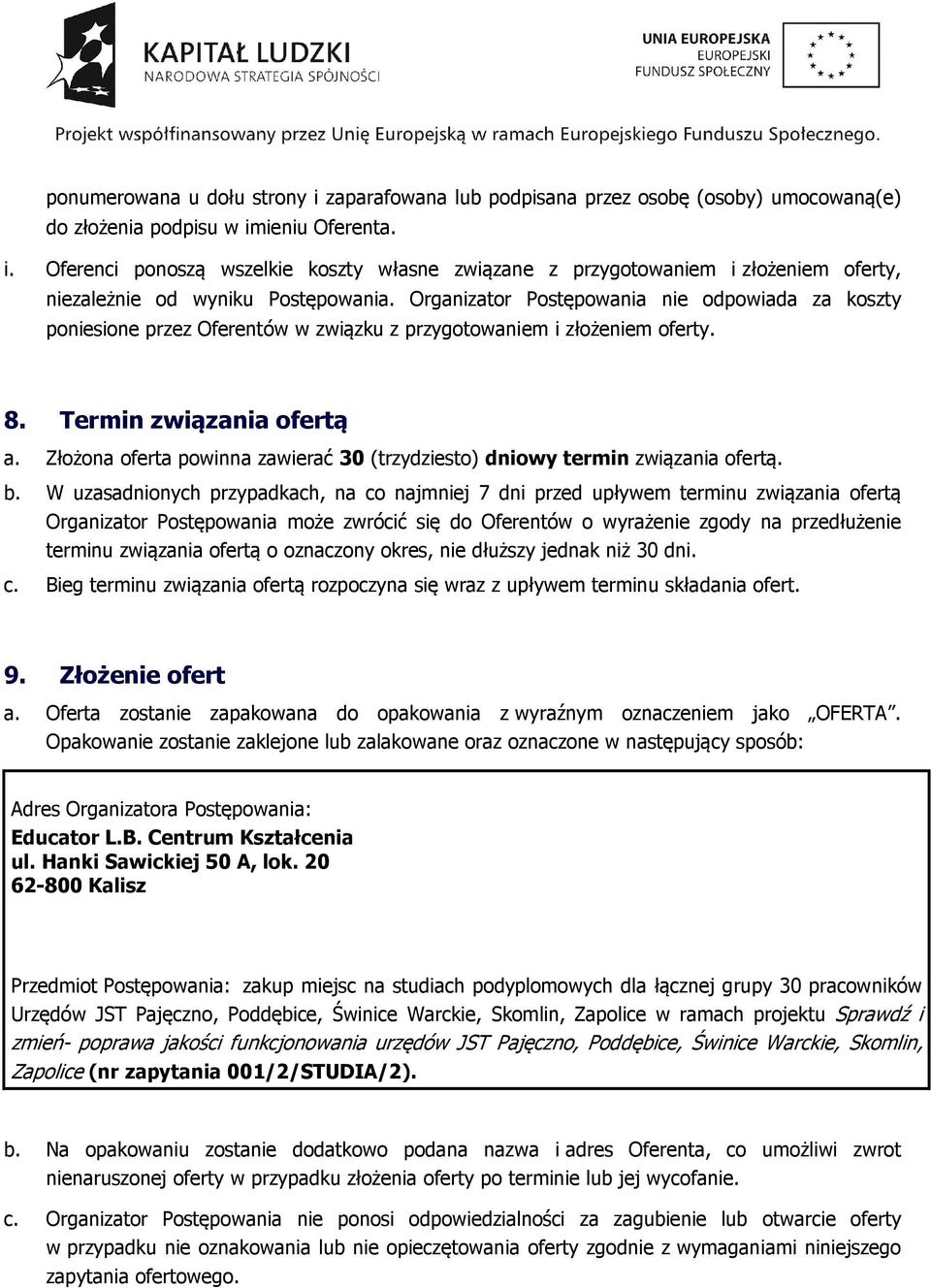 Złożona oferta powinna zawierać 30 (trzydziesto) dniowy termin związania ofertą. b.