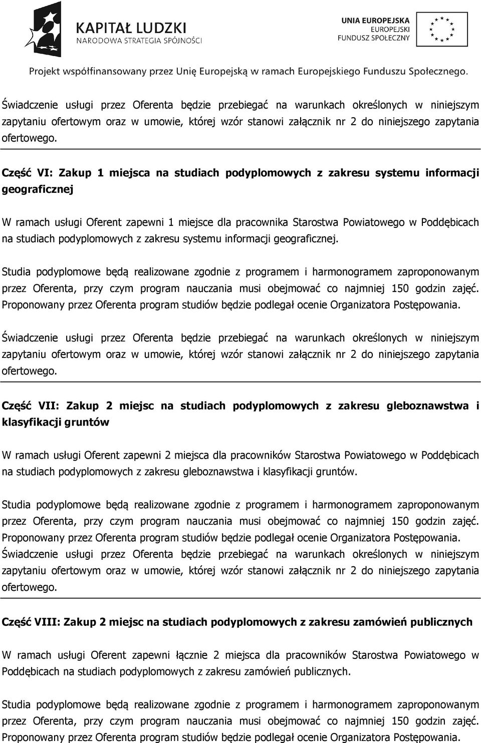 Studia podyplomowe będą realizowane zgodnie z programem i harmonogramem zaproponowanym Świadczenie usługi przez Oferenta będzie przebiegać na warunkach określonych w niniejszym Część VII: Zakup 2