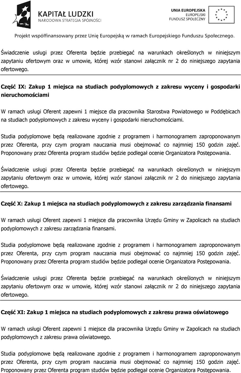 Studia podyplomowe będą realizowane zgodnie z programem i harmonogramem zaproponowanym Świadczenie usługi przez Oferenta będzie przebiegać na warunkach określonych w niniejszym Część X: Zakup 1