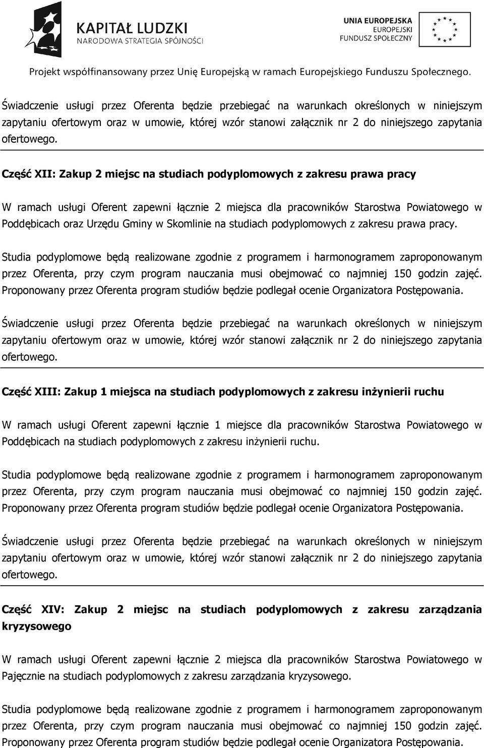 Studia podyplomowe będą realizowane zgodnie z programem i harmonogramem zaproponowanym Świadczenie usługi przez Oferenta będzie przebiegać na warunkach określonych w niniejszym Część XIII: Zakup 1
