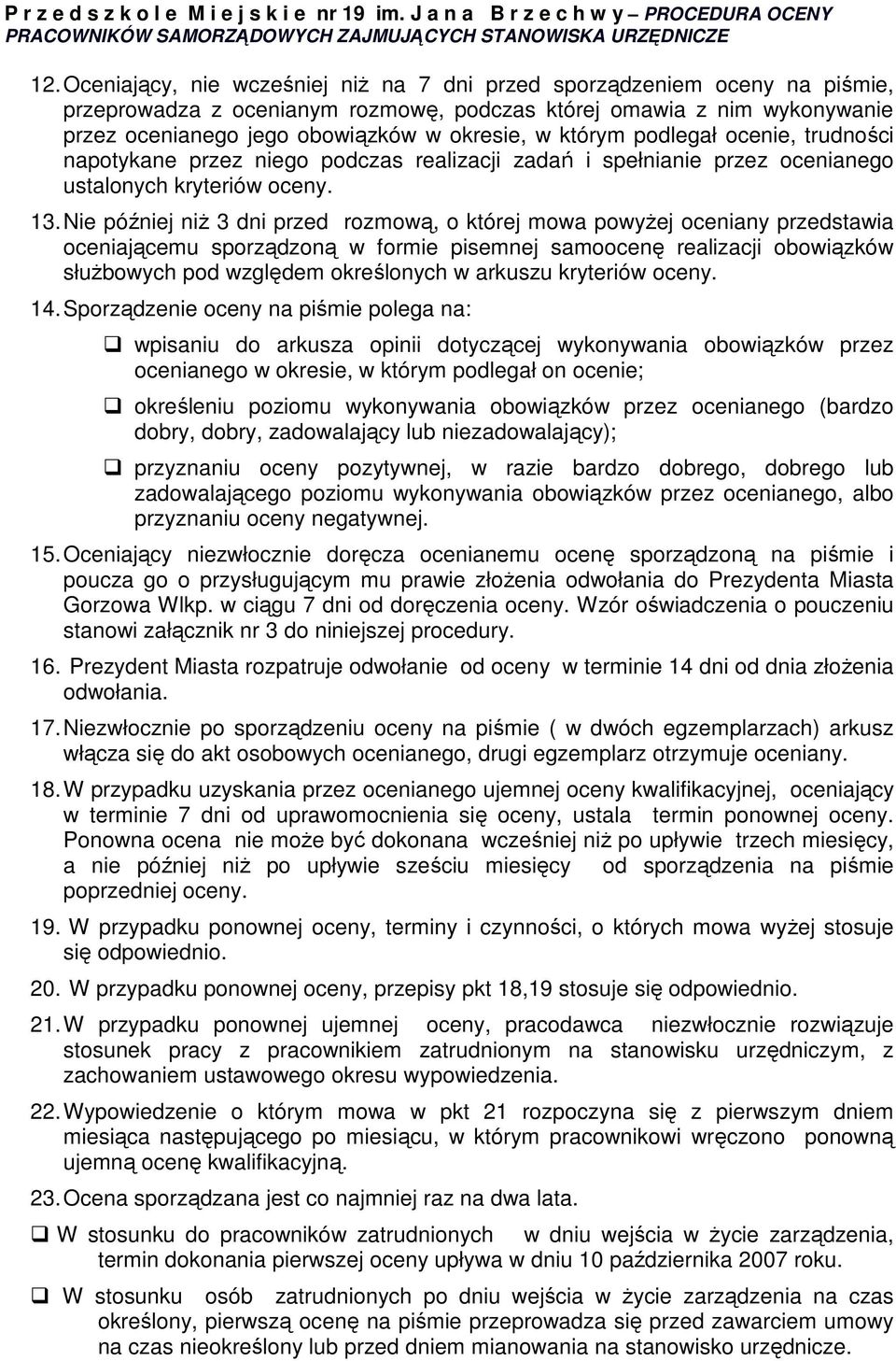 Nie później niŝ 3 dni przed rozmową, o której mowa powyŝej oceniany przedstawia oceniającemu sporządzoną w formie pisemnej samoocenę realizacji obowiązków słuŝbowych pod względem określonych w