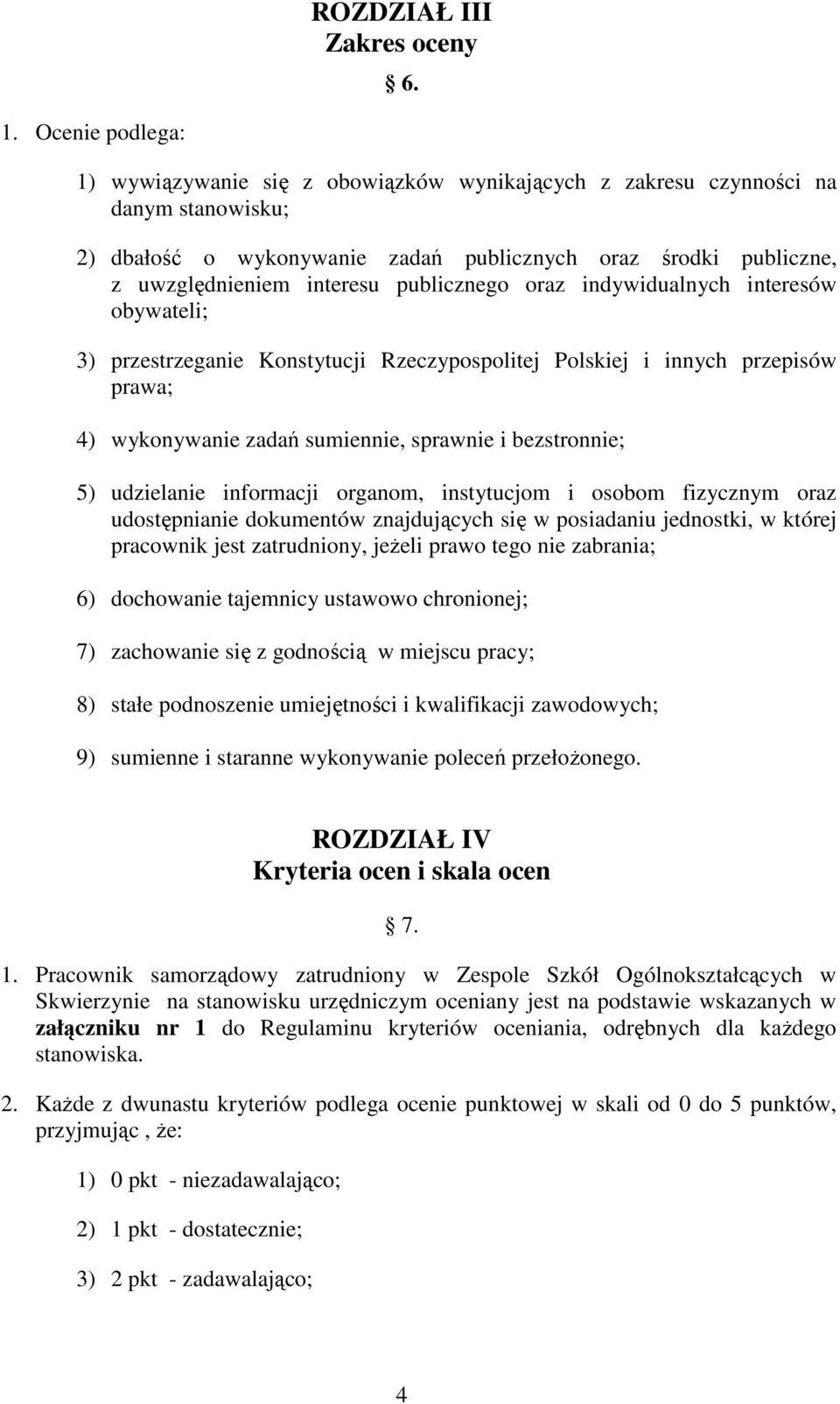 publicznego oraz indywidualnych interesów obywateli; 3) przestrzeganie Konstytucji Rzeczypospolitej Polskiej i innych przepisów prawa; 4) wykonywanie zadań sumiennie, sprawnie i bezstronnie; 5)