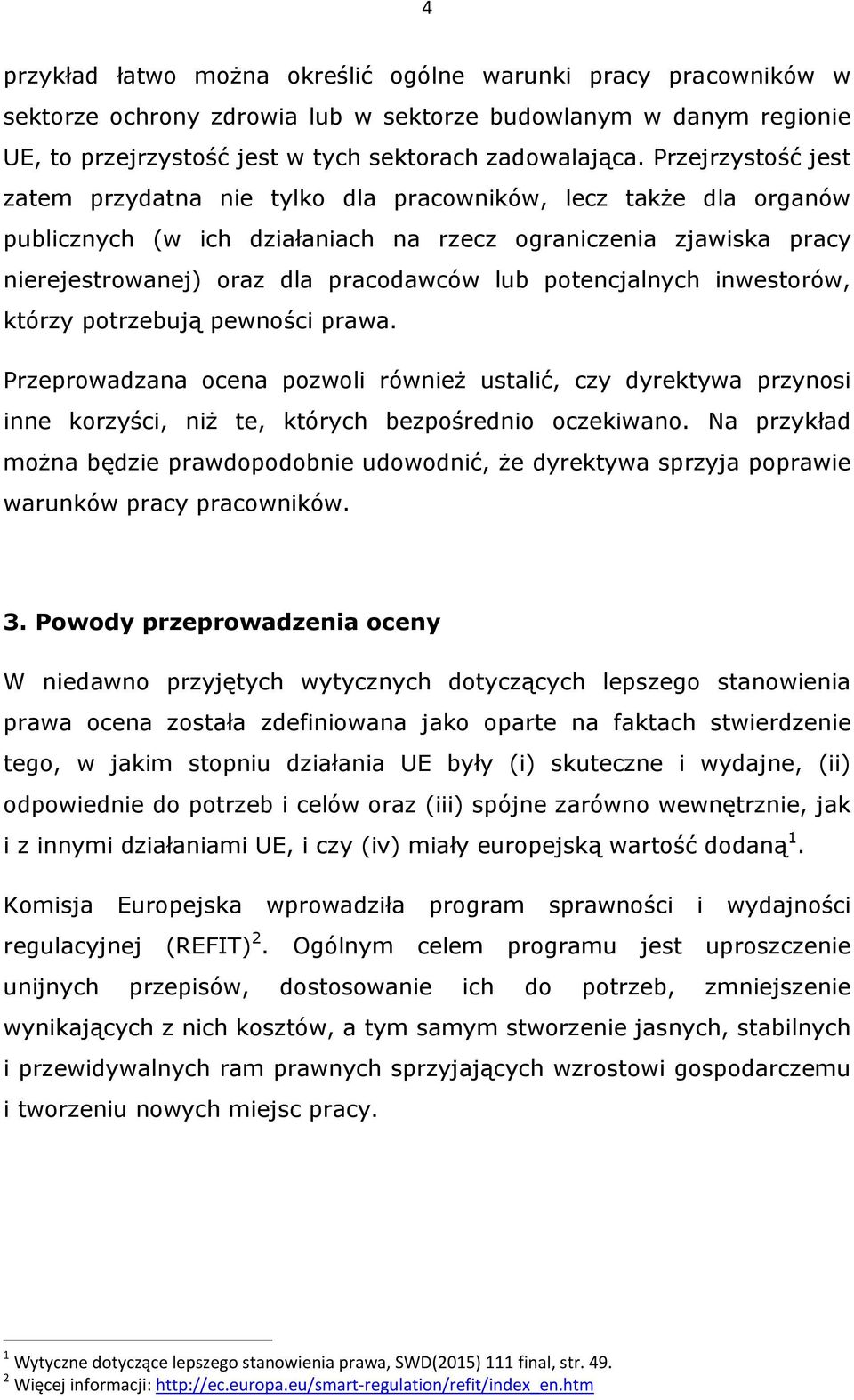 potencjalnych inwestorów, którzy potrzebują pewności prawa. Przeprowadzana ocena pozwoli również ustalić, czy dyrektywa przynosi inne korzyści, niż te, których bezpośrednio oczekiwano.