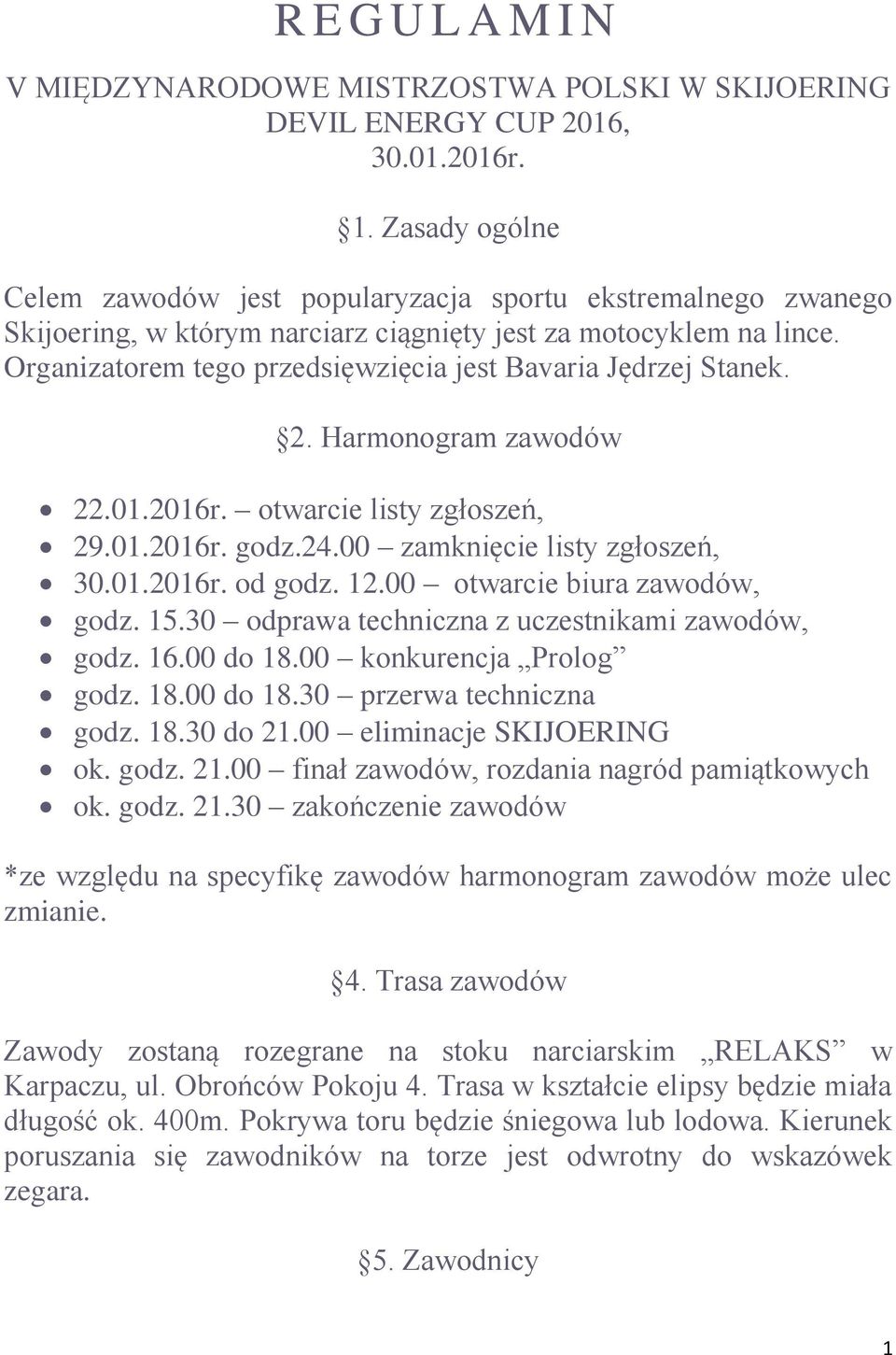 Organizatorem tego przedsięwzięcia jest Bavaria Jędrzej Stanek. 2. Harmonogram zawodów 22.01.2016r. otwarcie listy zgłoszeń, 29.01.2016r. godz.24.00 zamknięcie listy zgłoszeń, 30.01.2016r. od godz.