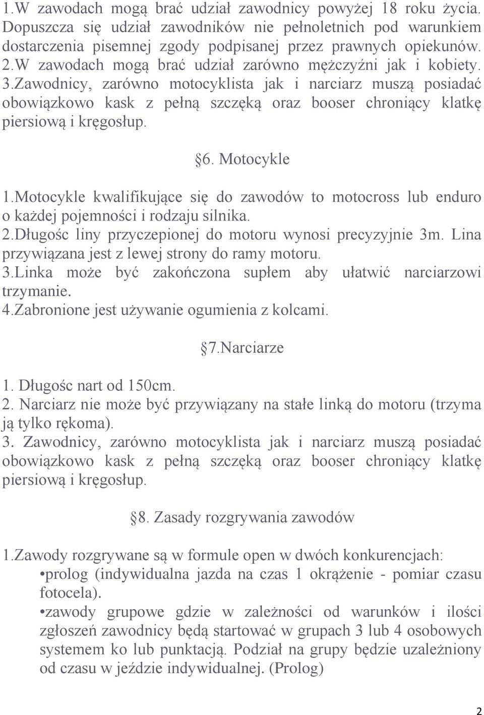 Zawodnicy, zarówno motocyklista jak i narciarz muszą posiadać obowiązkowo kask z pełną szczęką oraz booser chroniący klatkę piersiową i kręgosłup. 6. Motocykle 1.