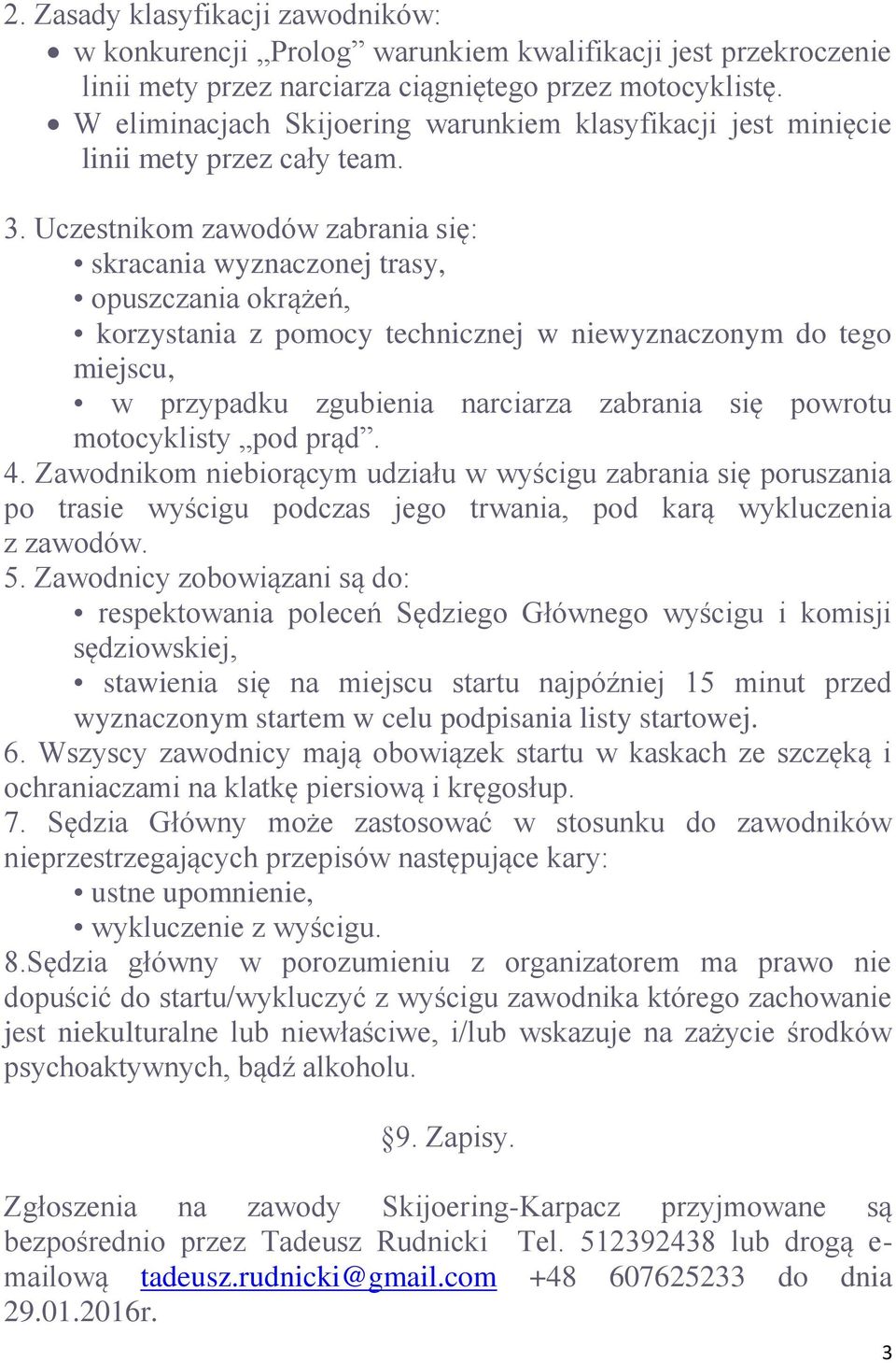 Uczestnikom zawodów zabrania się: skracania wyznaczonej trasy, opuszczania okrążeń, korzystania z pomocy technicznej w niewyznaczonym do tego miejscu, w przypadku zgubienia narciarza zabrania się