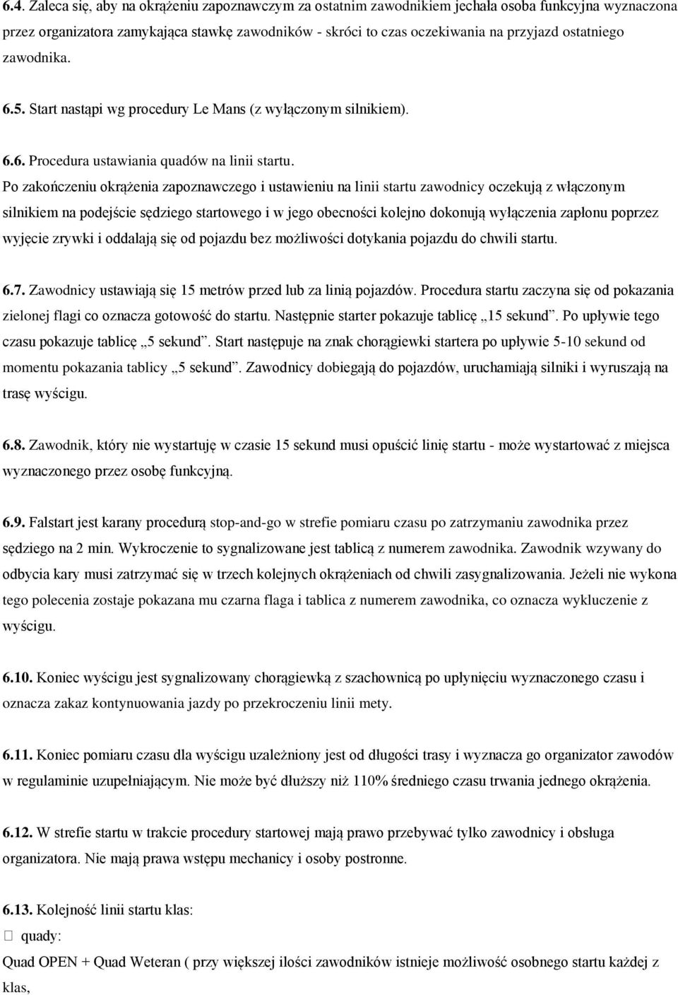 Po zakończeniu okrążenia zapoznawczego i ustawieniu na linii startu zawodnicy oczekują z włączonym silnikiem na podejście sędziego startowego i w jego obecności kolejno dokonują wyłączenia zapłonu