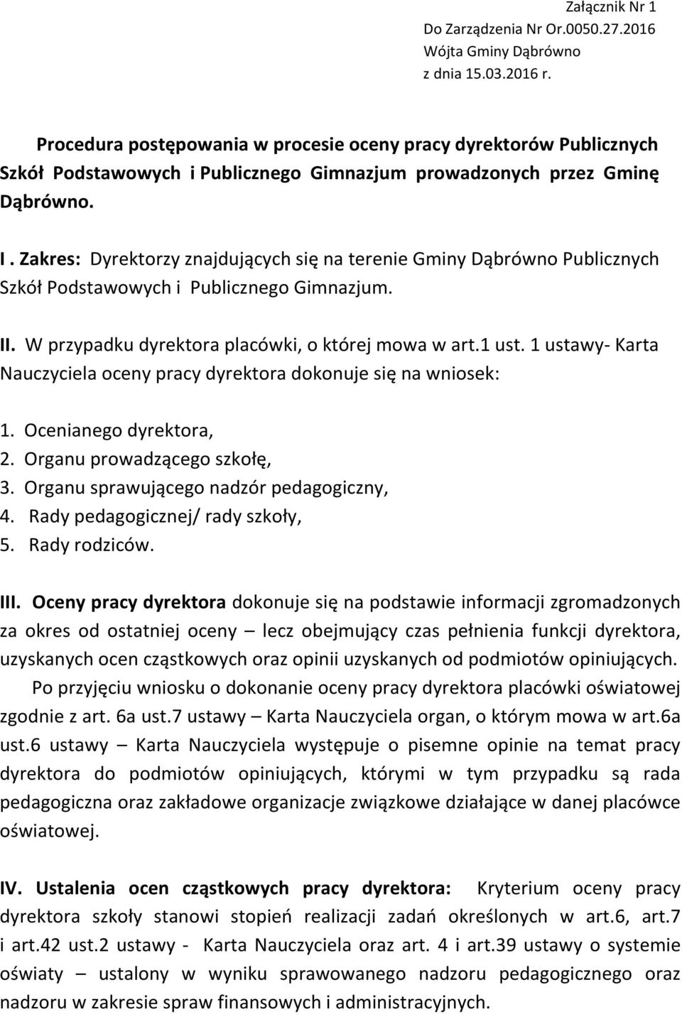 Zakres: Dyrektorzy znajdujących się na terenie Gminy Dąbrówno Publicznych Szkół Podstawowych i Publicznego Gimnazjum. II. W przypadku dyrektora placówki, o której mowa w art.1 ust.