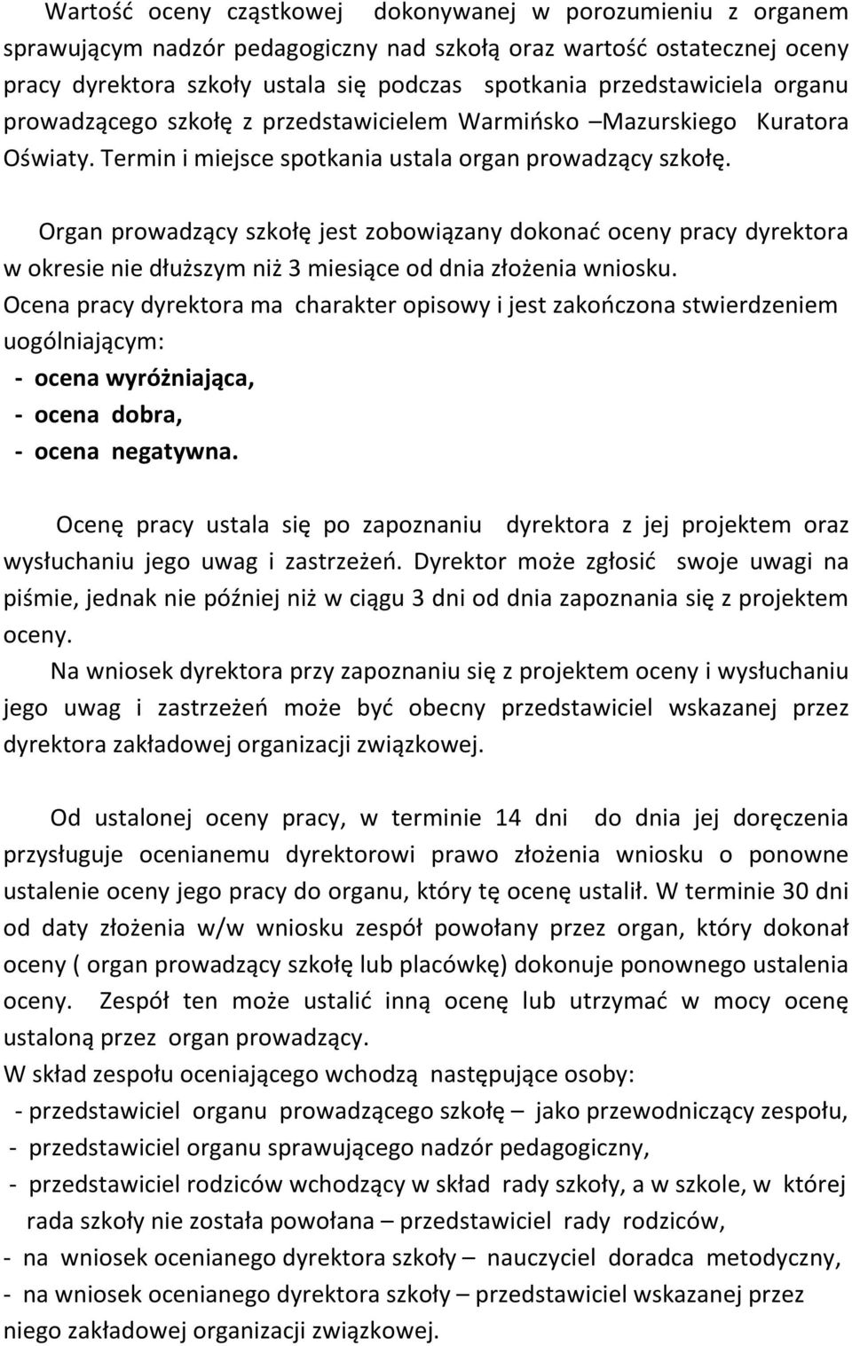 Organ prowadzący szkołę jest zobowiązany dokonać oceny pracy dyrektora w okresie nie dłuższym niż 3 miesiące od dnia złożenia wniosku.
