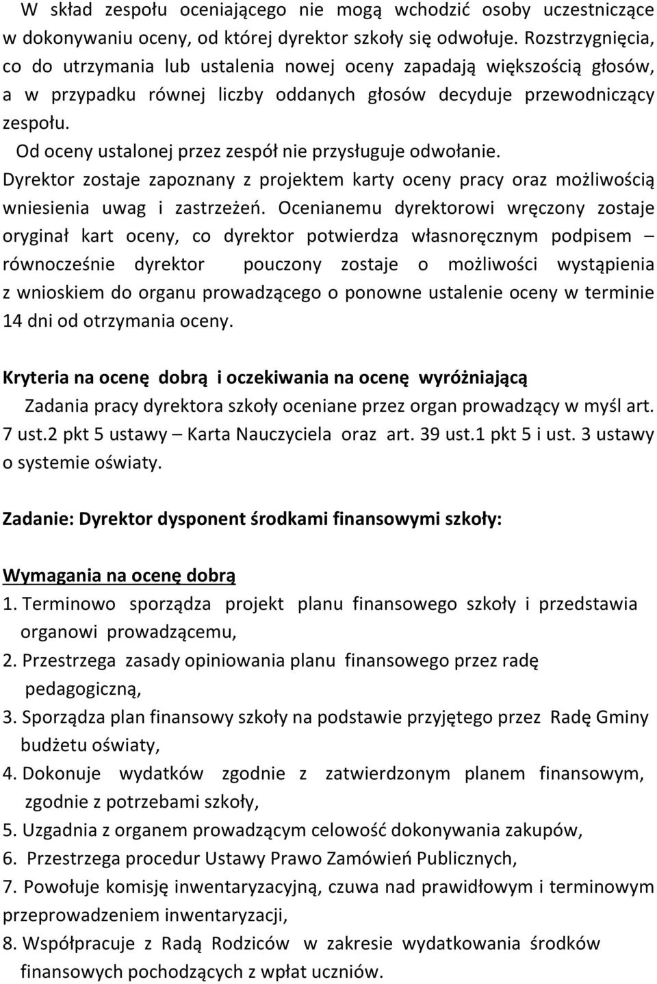Od oceny ustalonej przez zespół nie przysługuje odwołanie. Dyrektor zostaje zapoznany z projektem karty oceny pracy oraz możliwością wniesienia uwag i zastrzeżeń.