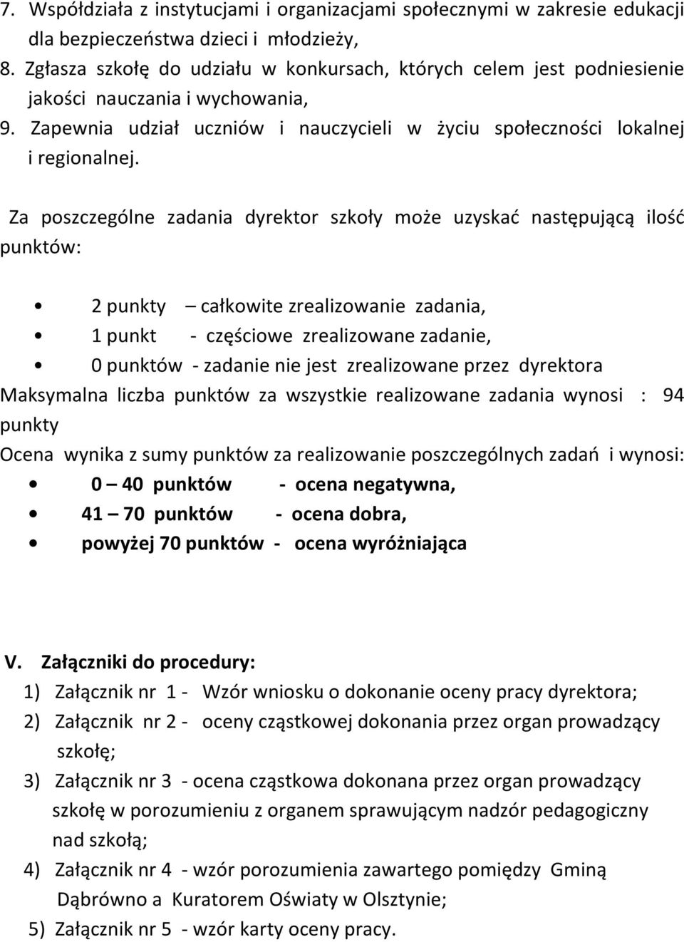 Za poszczególne zadania dyrektor szkoły może uzyskać następującą ilość punktów: 2 punkty całkowite zrealizowanie zadania, 1 punkt - częściowe zrealizowane zadanie, 0 punktów - zadanie nie jest