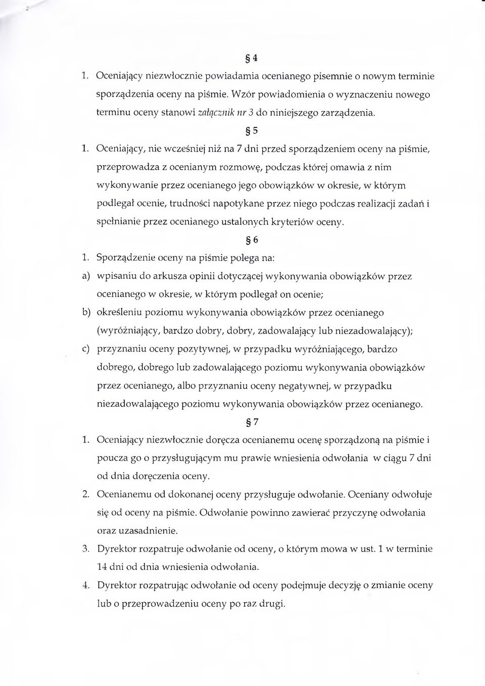 Oceniający, nie wcześniej niż na 7 dni przed sporządzeniem oceny na piśmie, przeprowadza z ocenianym rozmowę, podczas której omawia z nim wykonywanie przez ocenianego jego obowiązków w okresie, w