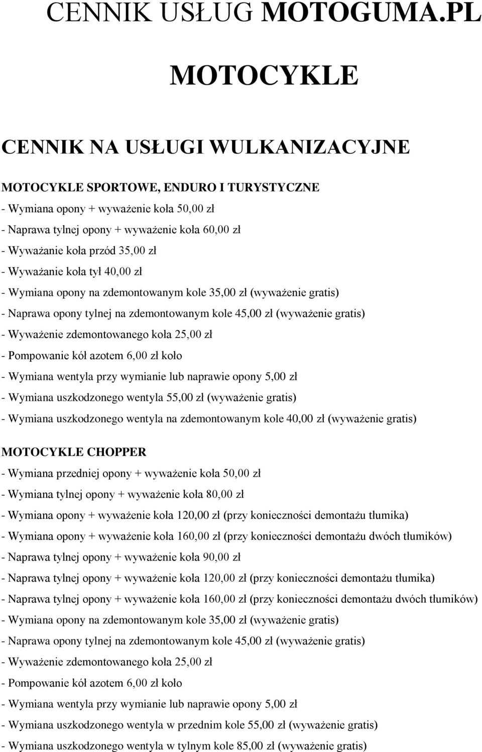 35,00 zł - Wyważanie koła tył 40,00 zł - Wymiana opony na zdemontowanym kole 35,00 zł (wyważenie gratis) - Naprawa opony tylnej na zdemontowanym kole 45,00 zł (wyważenie gratis) - Wyważenie