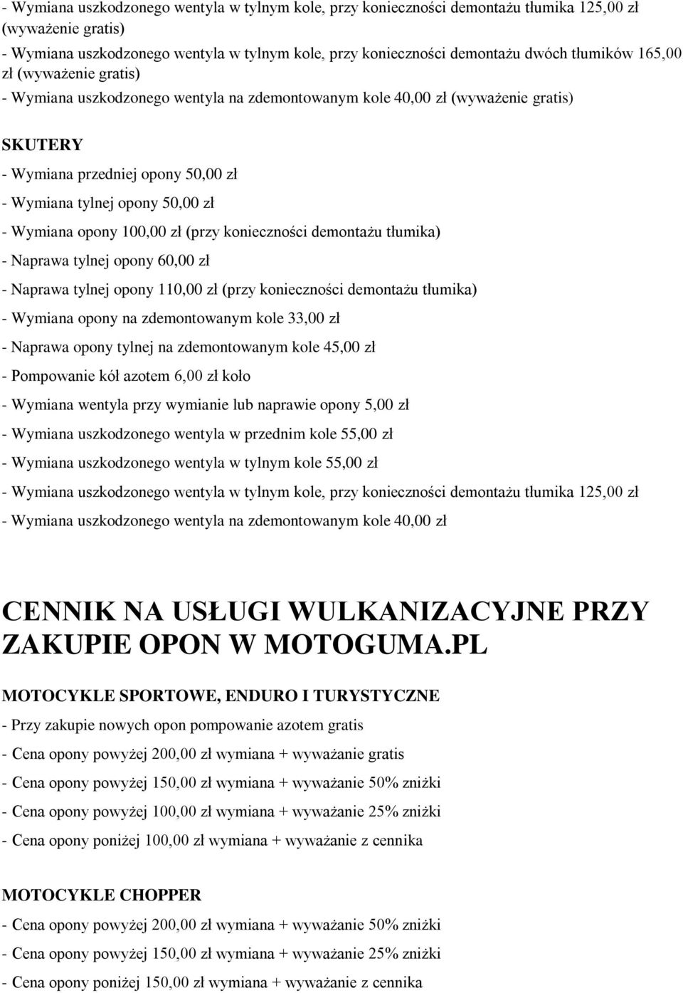 opony 100,00 zł (przy konieczności demontażu tłumika) - Naprawa tylnej opony 60,00 zł - Naprawa tylnej opony 110,00 zł (przy konieczności demontażu tłumika) - Wymiana opony na zdemontowanym kole