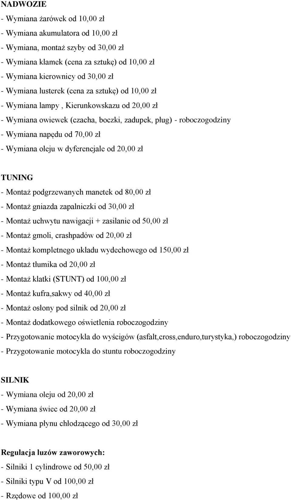 dyferencjale od 20,00 zł TUNING - Montaż podgrzewanych manetek od 80,00 zł - Montaż gniazda zapalniczki od 30,00 zł - Montaż uchwytu nawigacji + zasilanie od 50,00 zł - Montaż gmoli, crashpadów od