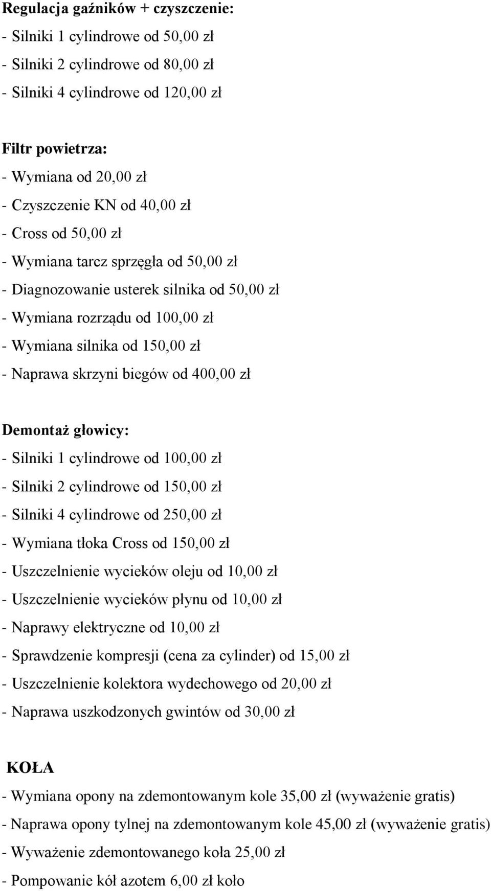 od 400,00 zł Demontaż głowicy: - Silniki 1 cylindrowe od 100,00 zł - Silniki 2 cylindrowe od 150,00 zł - Silniki 4 cylindrowe od 250,00 zł - Wymiana tłoka Cross od 150,00 zł - Uszczelnienie wycieków