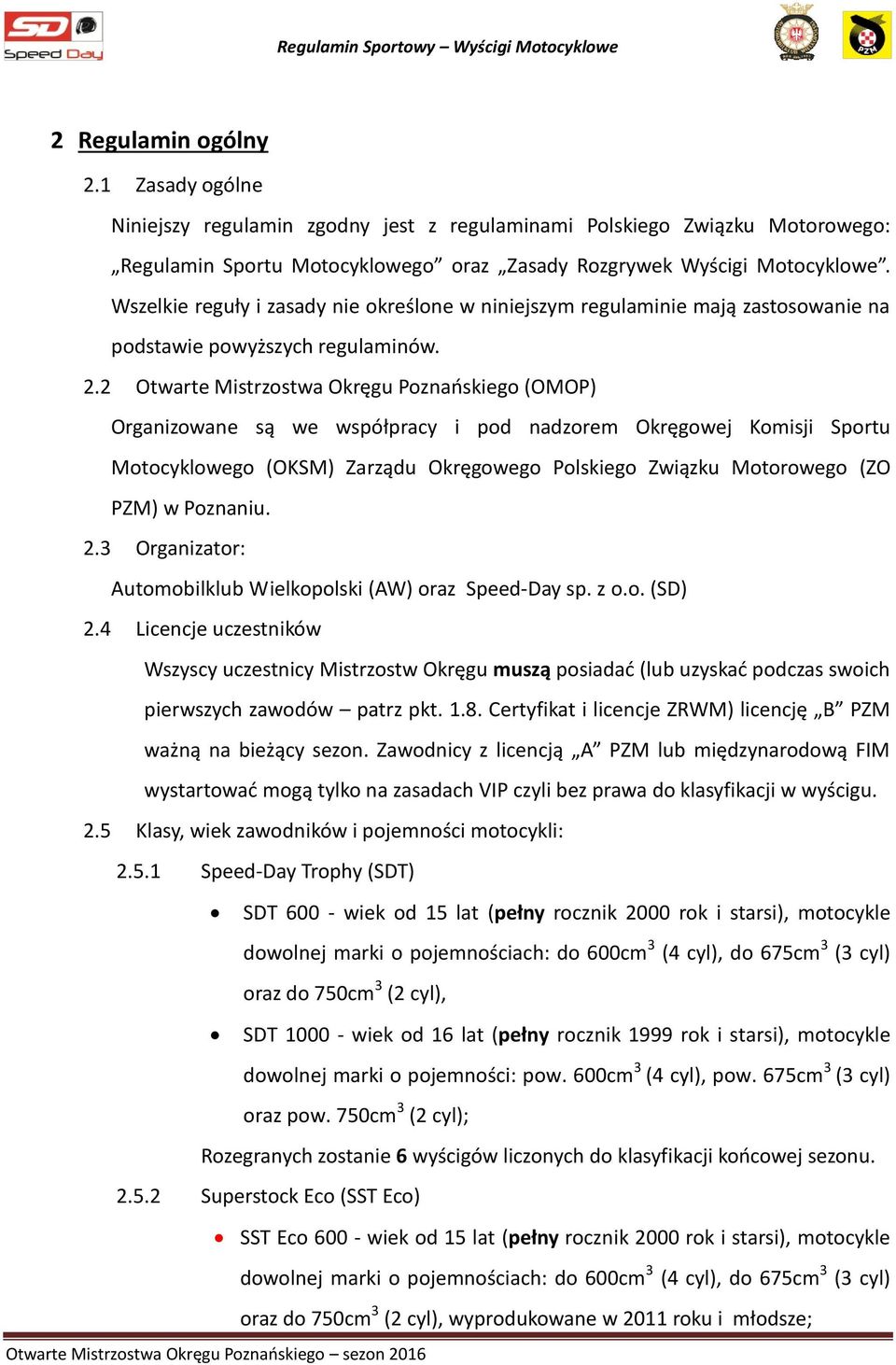 2 Otwarte Mistrzostwa Okręgu Poznańskiego (OMOP) Organizowane są we współpracy i pod nadzorem Okręgowej Komisji Sportu Motocyklowego (OKSM) Zarządu Okręgowego Polskiego Związku Motorowego (ZO PZM) w