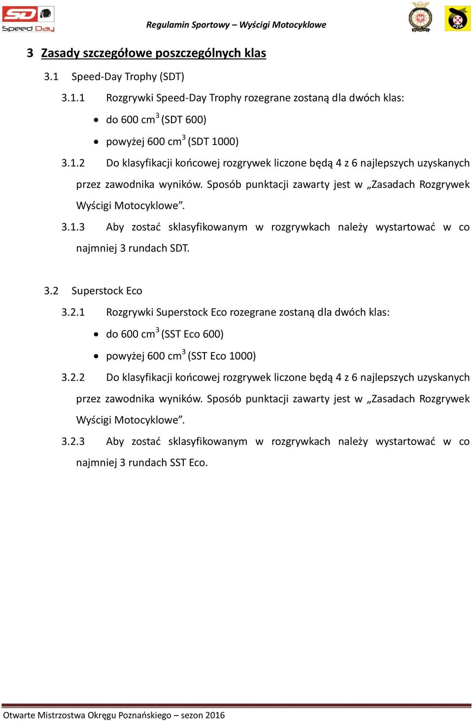 Superstock Eco 3.2.1 Rozgrywki Superstock Eco rozegrane zostaną dla dwóch klas: do 600 cm 3 (SST Eco 600) powyżej 600 cm 3 (SST Eco 1000) 3.2.2 Do klasyfikacji końcowej rozgrywek liczone będą 4 z 6 najlepszych uzyskanych przez zawodnika wyników.