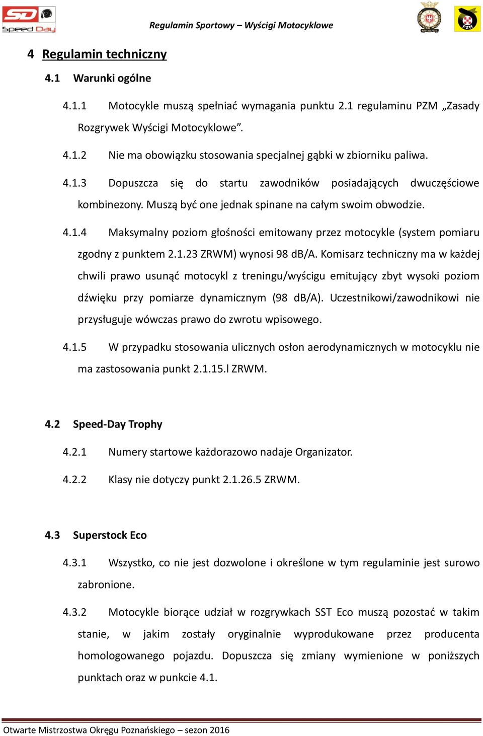 1.23 ZRWM) wynosi 98 db/a. Komisarz techniczny ma w każdej chwili prawo usunąć motocykl z treningu/wyścigu emitujący zbyt wysoki poziom dźwięku przy pomiarze dynamicznym (98 db/a).