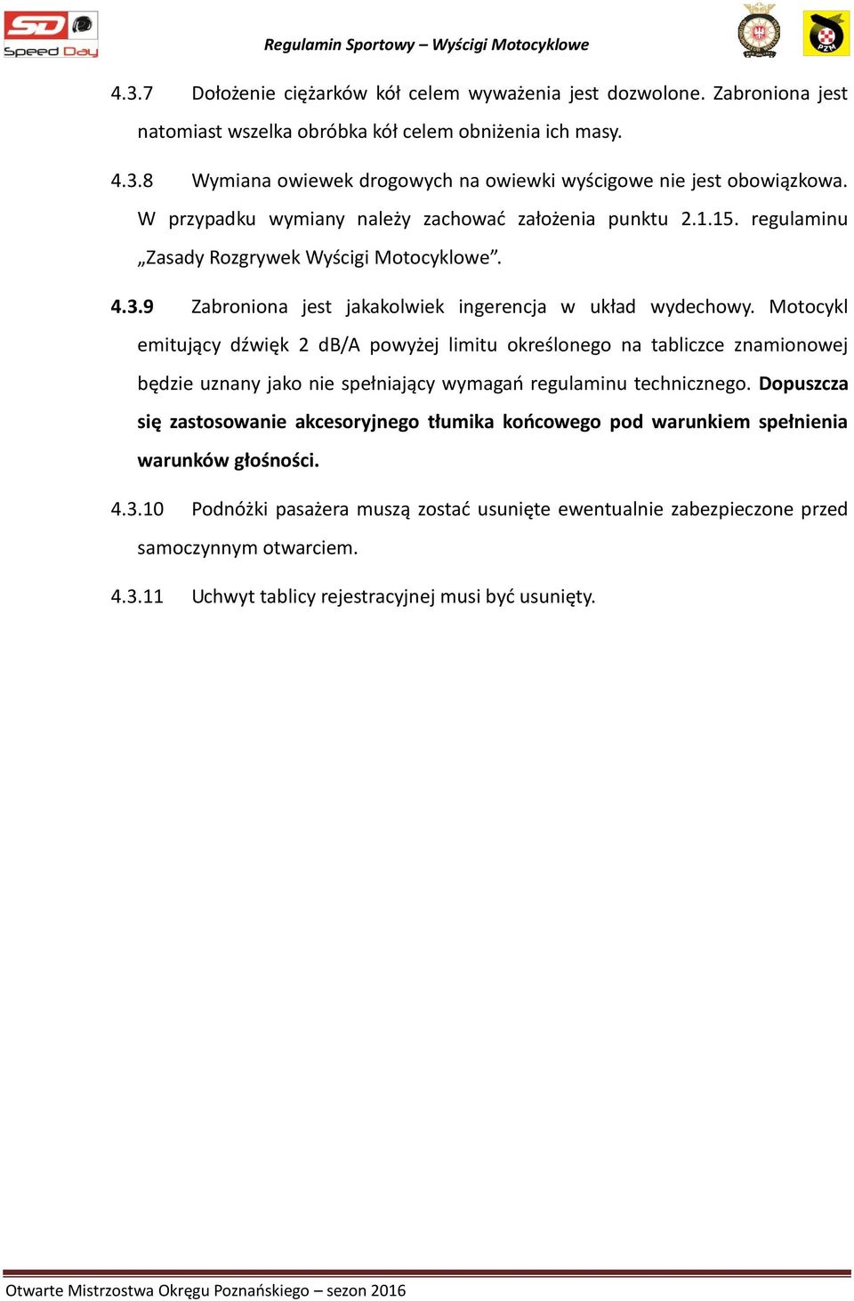 Motocykl emitujący dźwięk 2 db/a powyżej limitu określonego na tabliczce znamionowej będzie uznany jako nie spełniający wymagań regulaminu technicznego.