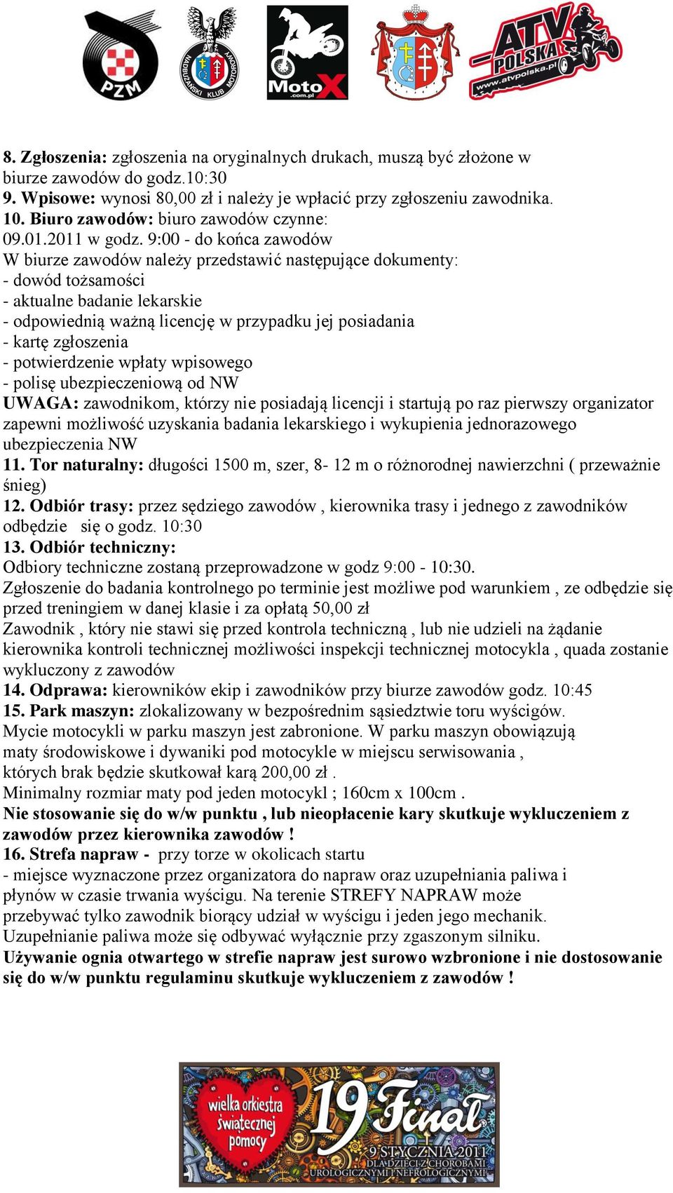 9:00 - do końca zawodów W biurze zawodów należy przedstawić następujące dokumenty: - dowód tożsamości - aktualne badanie lekarskie - odpowiednią ważną licencję w przypadku jej posiadania - kartę