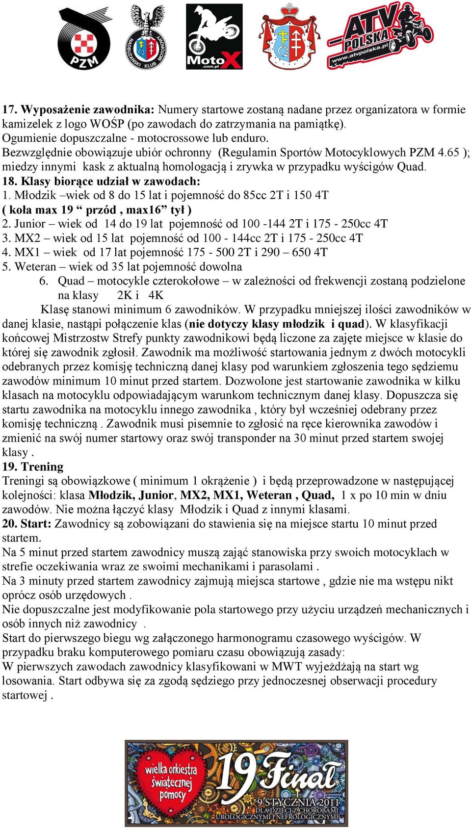 Klasy biorące udział w zawodach: 1. Młodzik wiek od 8 do 15 lat i pojemność do 85cc 2T i 150 4T ( koła max 19 przód, max16 tył ) 2.