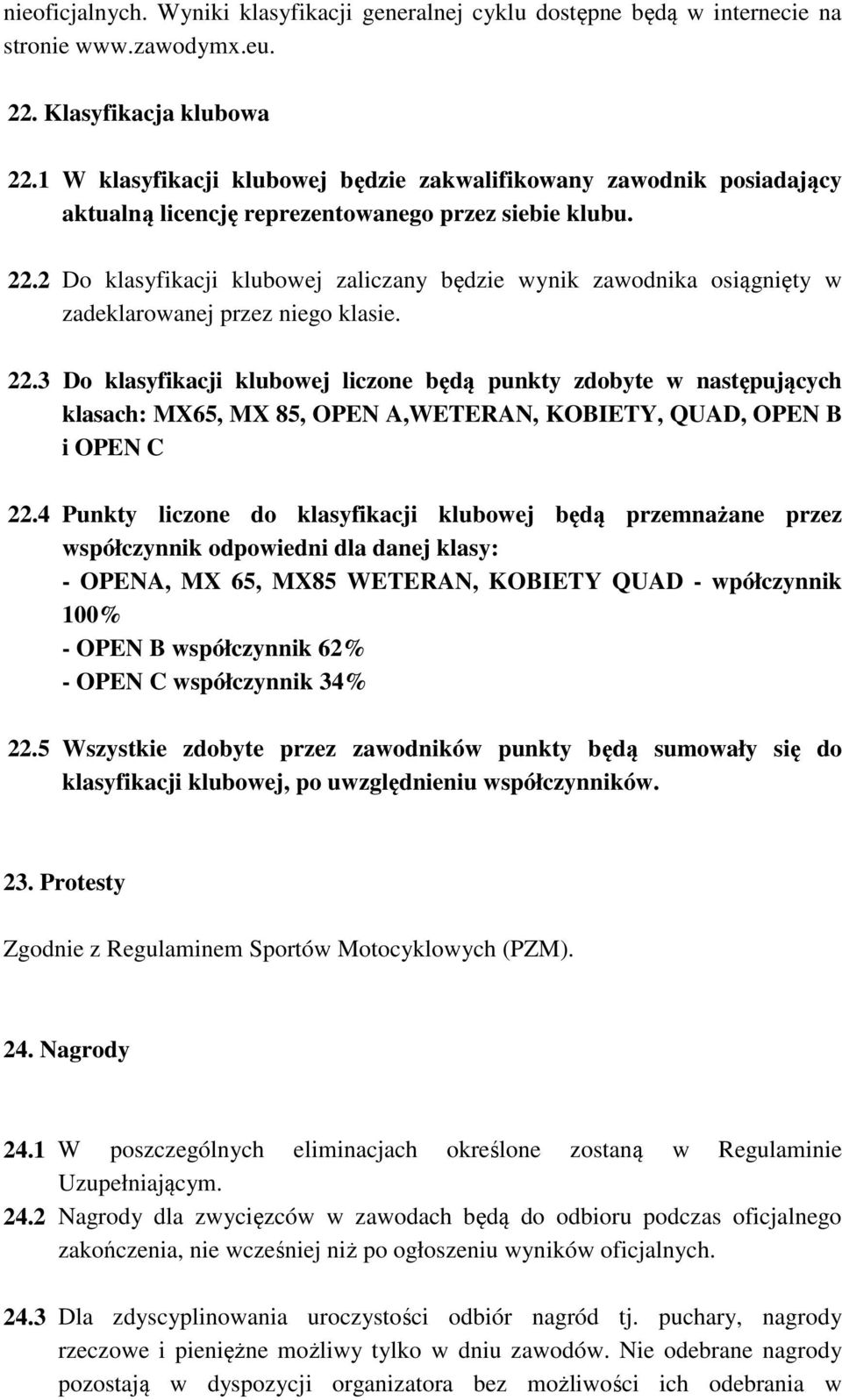 2 Do klasyfikacji klubowej zaliczany będzie wynik zawodnika osiągnięty w zadeklarowanej przez niego klasie. 22.