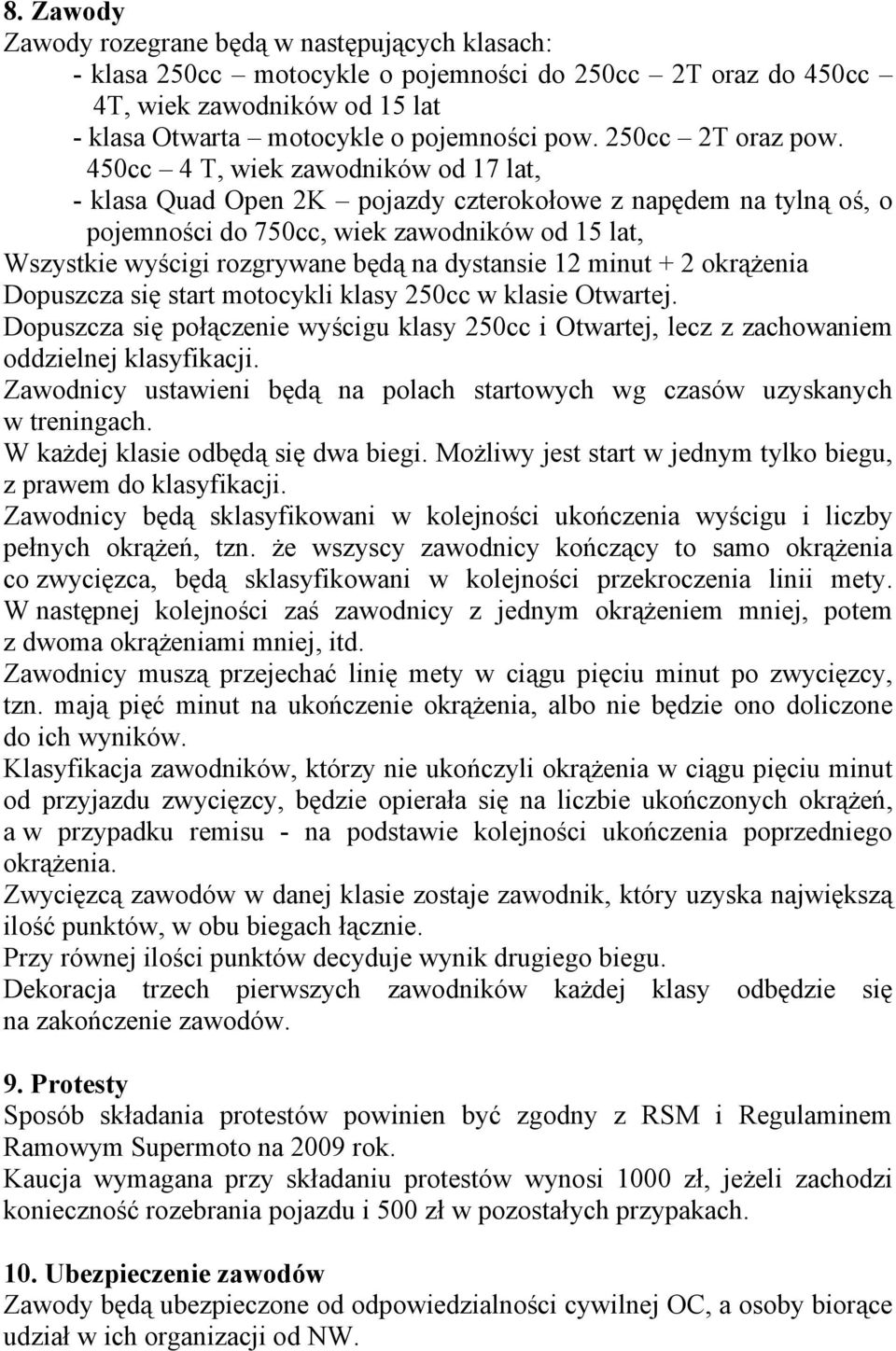 450cc 4 T, wiek zawodników od 17 lat, - klasa Quad Open 2K pojazdy czterokołowe z napędem na tylną oś, o pojemności do 750cc, wiek zawodników od 15 lat, Wszystkie wyścigi rozgrywane będą na dystansie