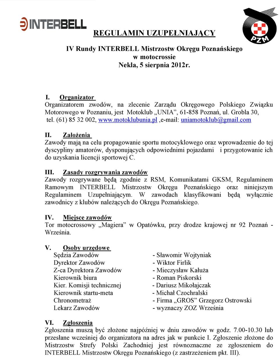Założenia Zawody mają na celu propagowanie sportu motocyklowego oraz wprowadzenie do tej dyscypliny amatorów, dysponujących odpowiednimi pojazdami i przygotowanie ich do uzyskania licencji sportowej