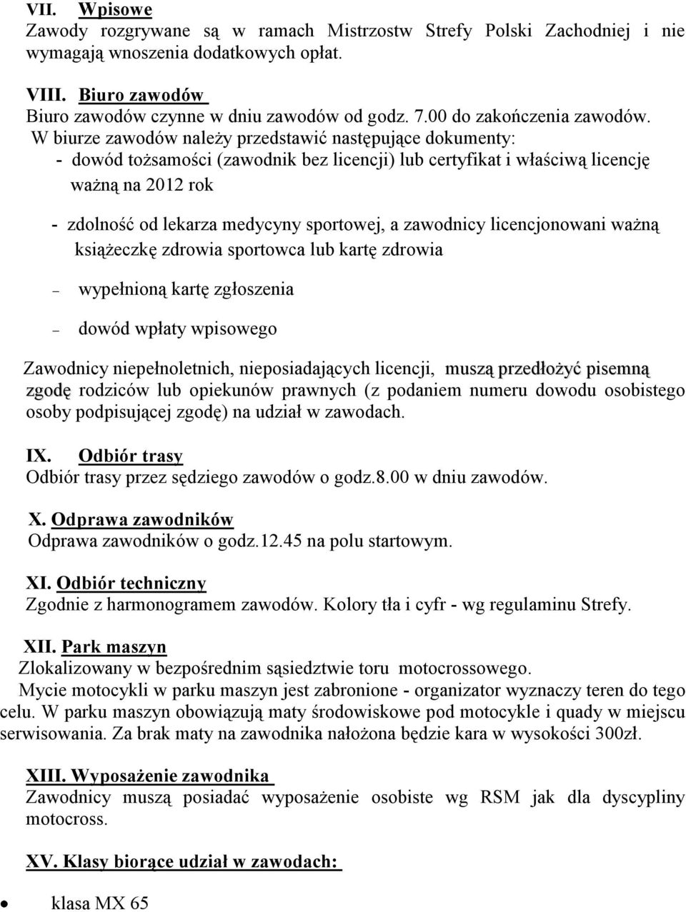 W biurze zawodów należy przedstawić następujące dokumenty: - dowód tożsamości (zawodnik bez licencji) lub certyfikat i właściwą licencję ważną na 2012 rok - zdolność od lekarza medycyny sportowej, a