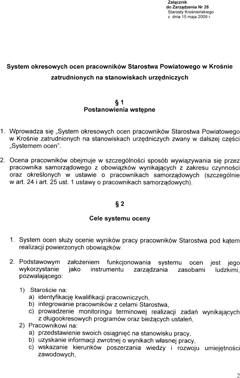 Wprowadza się System okresowych ocen pracowników Starostwa Powiatowego w Krośnie zatrudnionych na stanowiskach urzędniczych zwany w dalszej części Systemem ocen". 2.