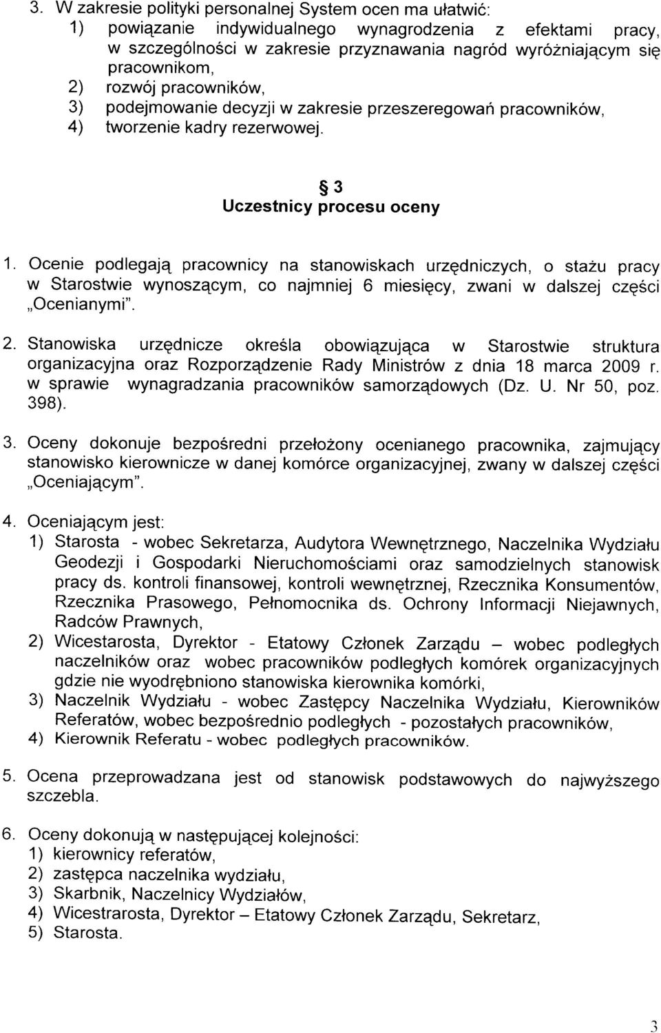 Ocenie podlegają pracownicy na stanowiskach urzędniczych, o stażu pracy w Starostwie wynoszącym, co najmniej 6 miesięcy, zwani w dalszej części Ocenianymi". 2.