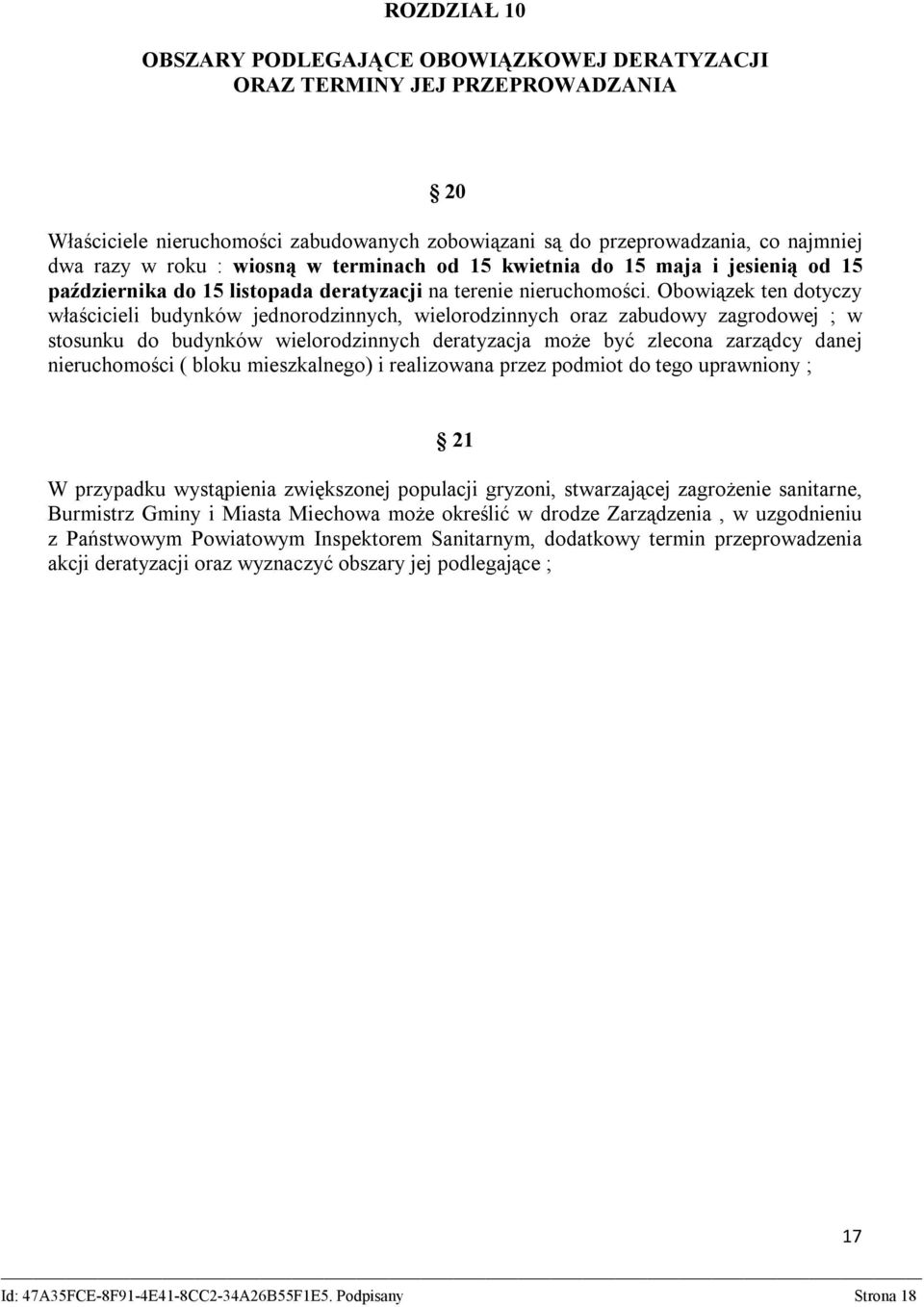 Obowiązek ten dotyczy właścicieli budynków jednorodzinnych, wielorodzinnych oraz zabudowy zagrodowej ; w stosunku do budynków wielorodzinnych deratyzacja może być zlecona zarządcy danej nieruchomości