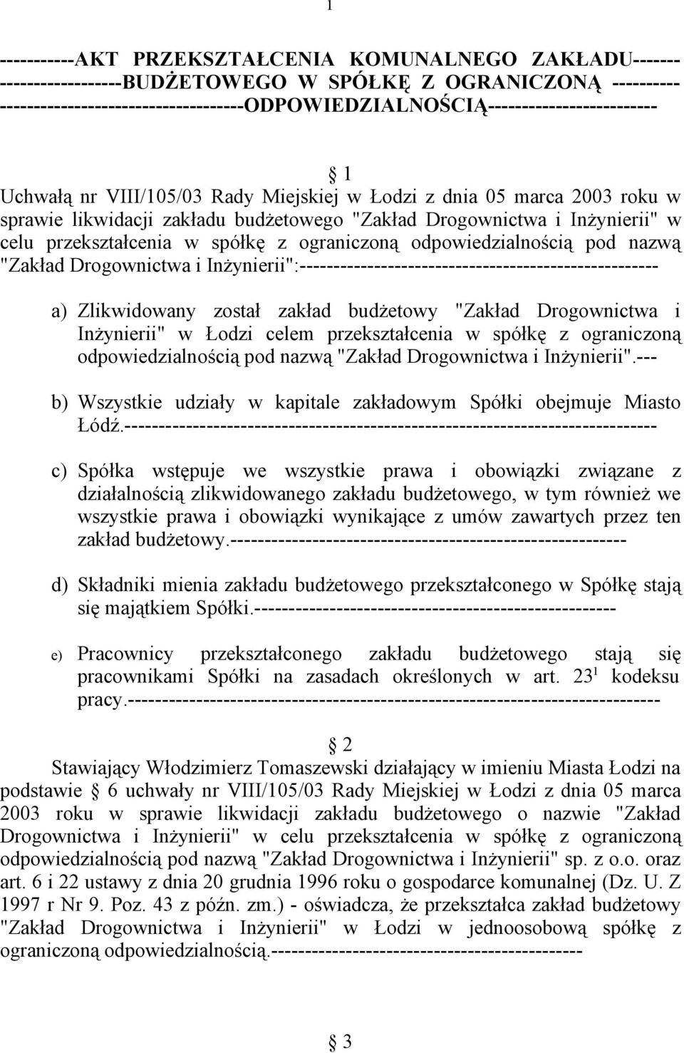 "Zakład Drogownictwa i Inżynierii" w celu przekształcenia w spółkę z ograniczoną odpowiedzialnością pod nazwą "Zakład Drogownictwa i Inżynierii":-----------------------------------------------------