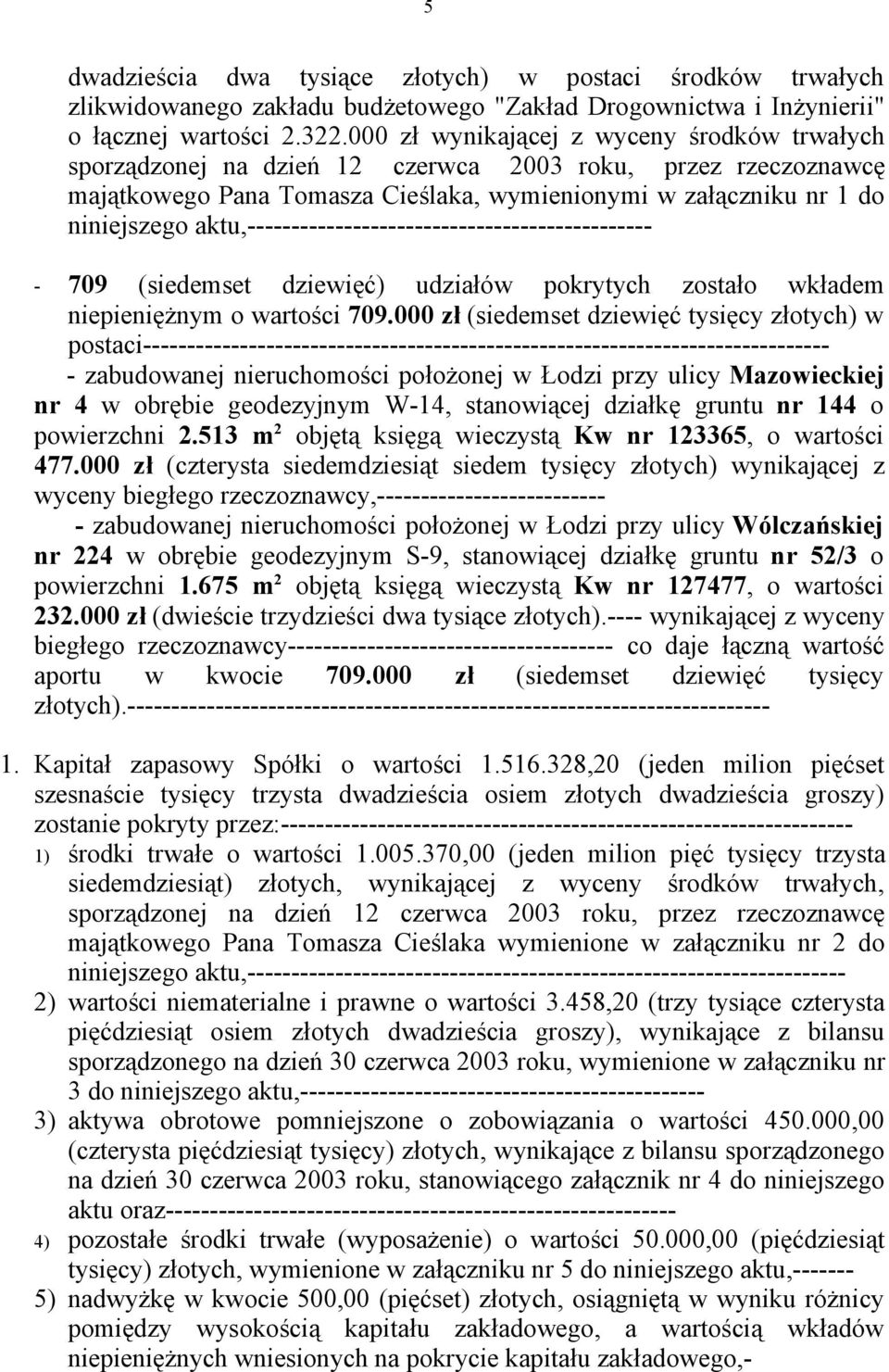 aktu,---------------------------------------------- - 709 (siedemset dziewięć) udziałów pokrytych zostało wkładem niepieniężnym o wartości 709.