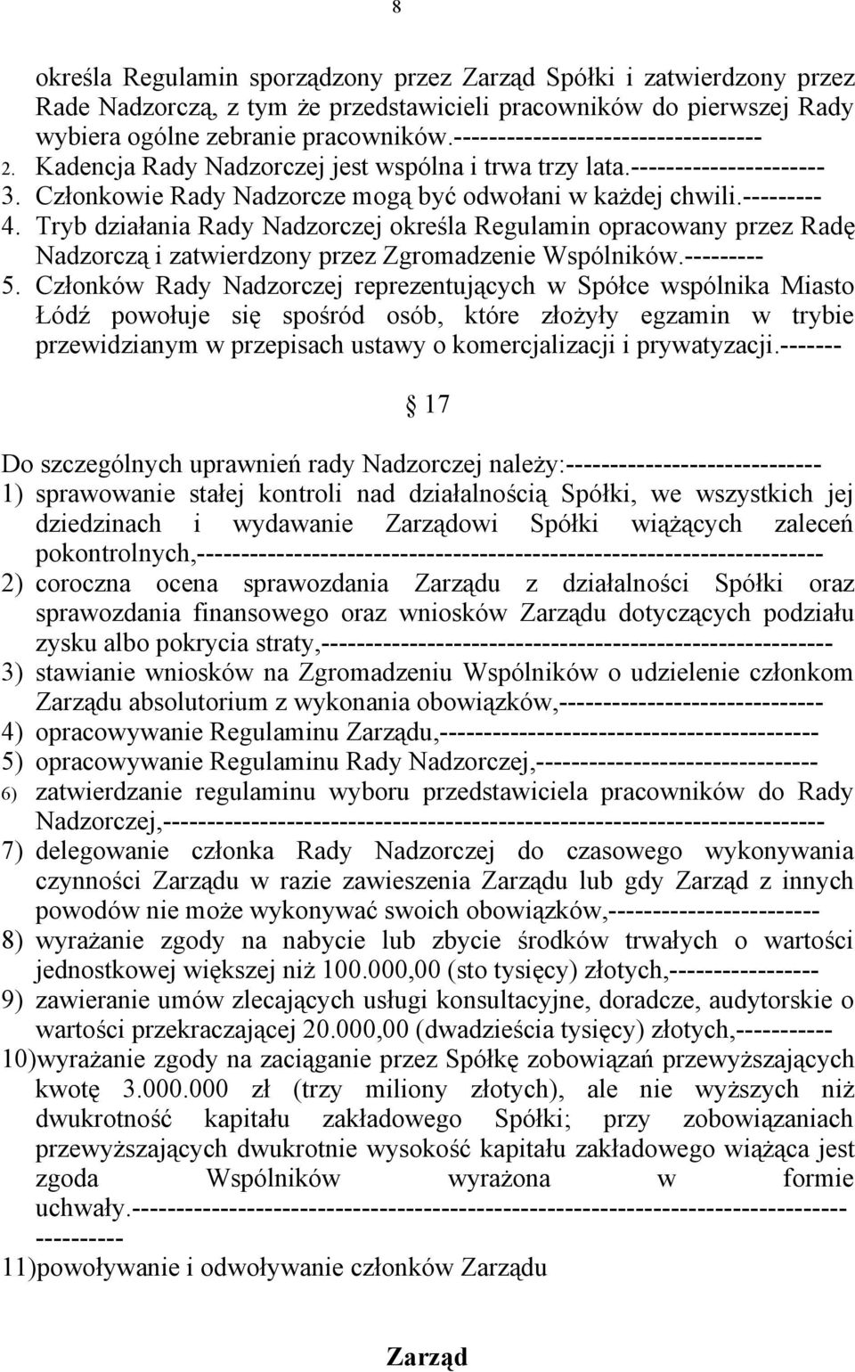 Tryb działania Rady Nadzorczej określa Regulamin opracowany przez Radę Nadzorczą i zatwierdzony przez Zgromadzenie Wspólników.--------- 5.