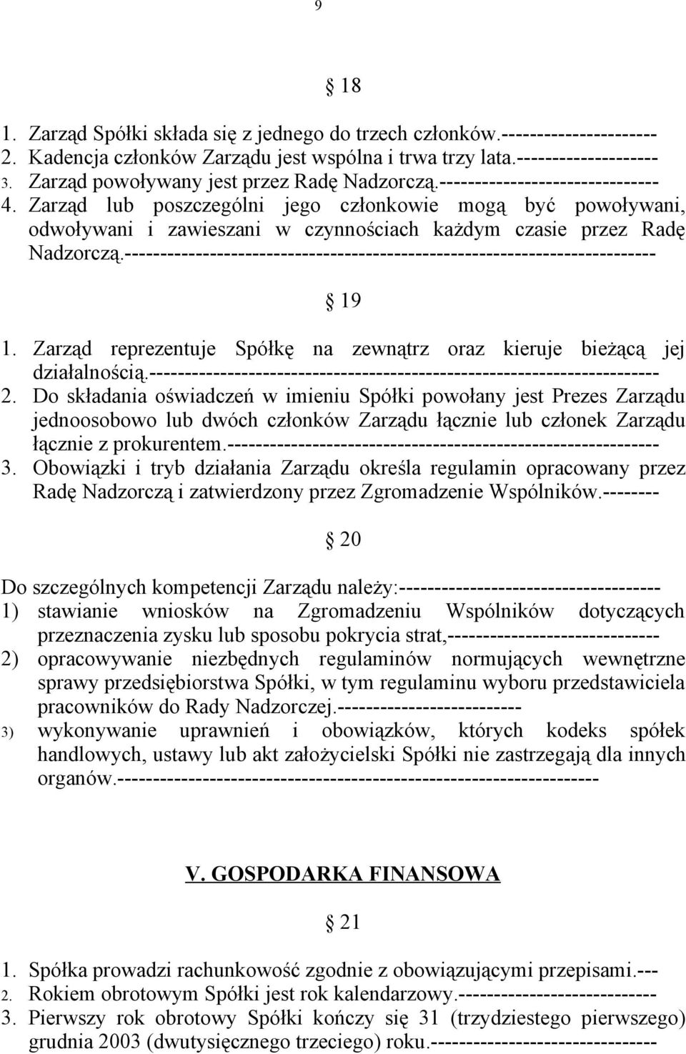 Zarząd lub poszczególni jego członkowie mogą być powoływani, odwoływani i zawieszani w czynnościach każdym czasie przez Radę Nadzorczą.