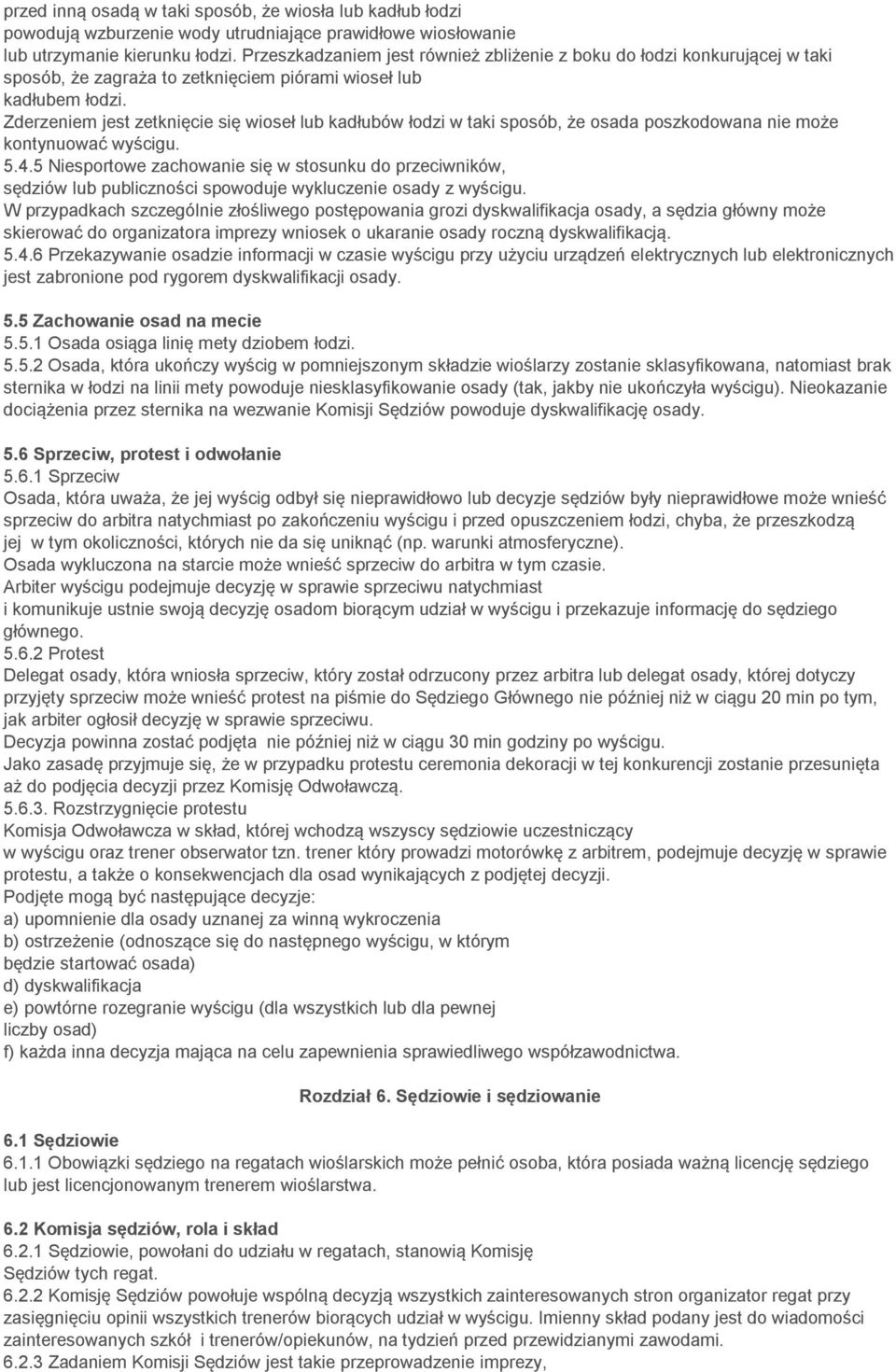 Zderzeniem jest zetknięcie się wioseł lub kadłubów łodzi w taki sposób, że osada poszkodowana nie może kontynuować wyścigu. 5.4.