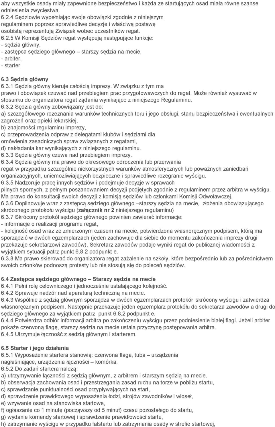5 W Komisji Sędziów regat występują następujące funkcje: - sędzia główny, - zastępca sędziego głównego starszy sędzia na mecie, - arbiter, - starter 6.3 Sędzia główny 6.3.1 Sędzia główny kieruje całością imprezy.