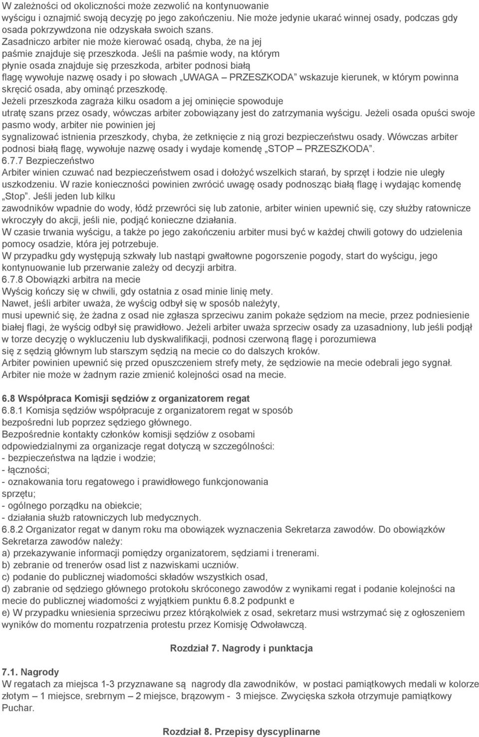 Jeśli na paśmie wody, na którym płynie osada znajduje się przeszkoda, arbiter podnosi białą flagę wywołuje nazwę osady i po słowach UWAGA PRZESZKODA wskazuje kierunek, w którym powinna skręcić osada,
